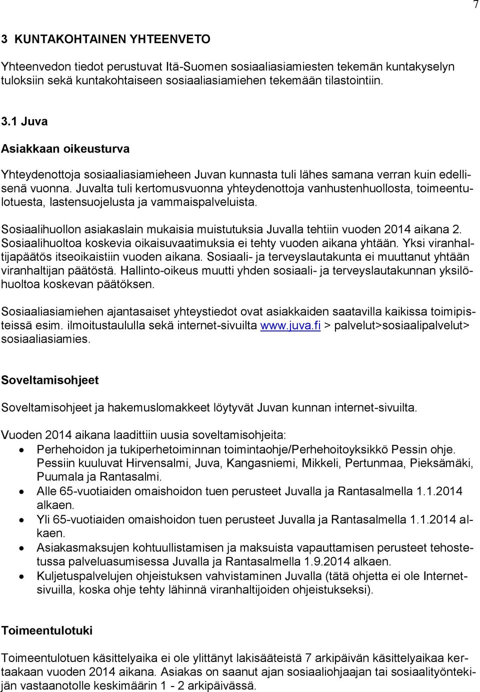 Sosiaalihuollon asiakaslain mukaisia muistutuksia Juvalla tehtiin vuoden 2014 aikana 2. Sosiaalihuoltoa koskevia oikaisuvaatimuksia ei tehty vuoden aikana yhtään.