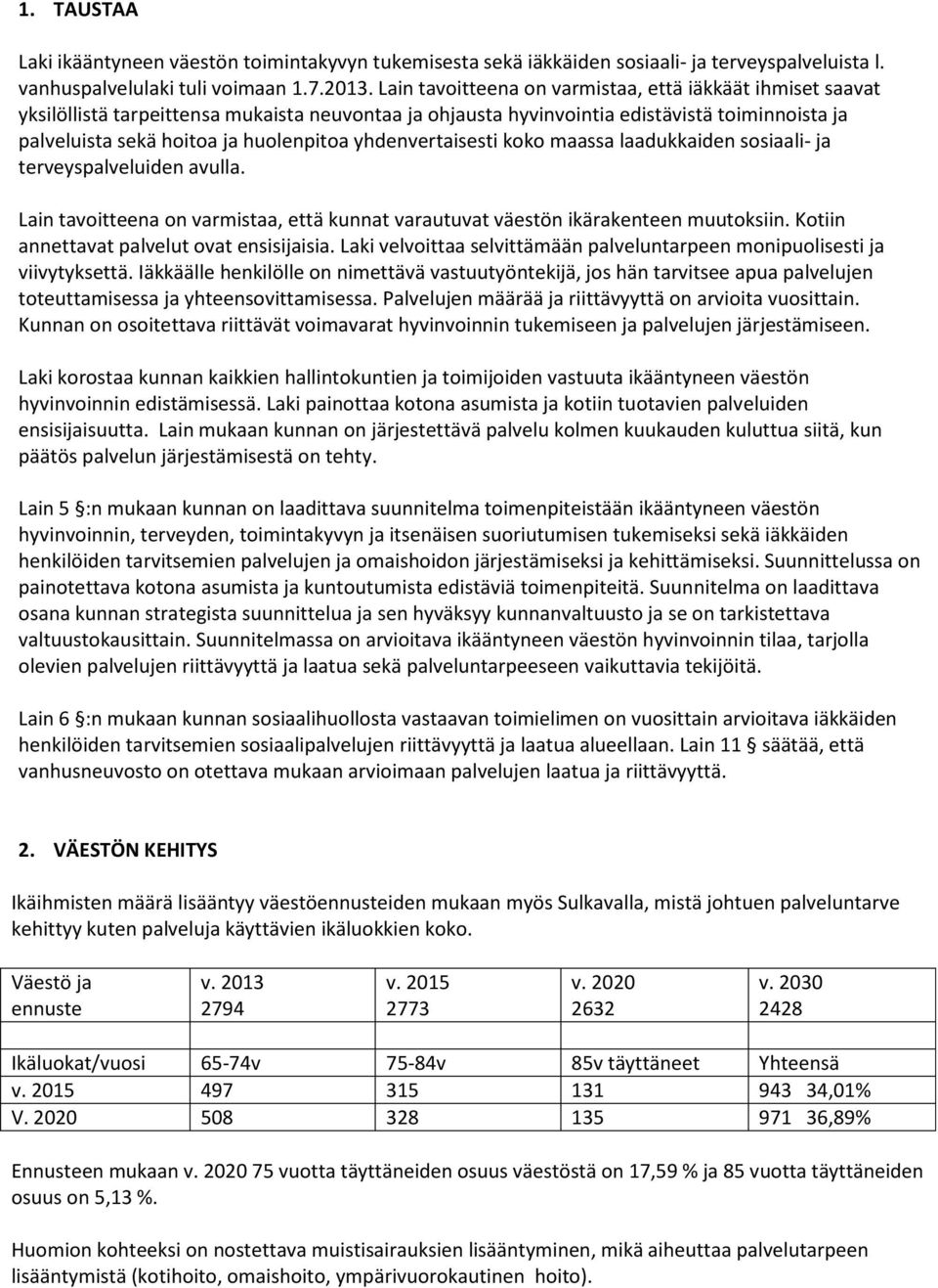 yhdenvertaisesti koko maassa laadukkaiden sosiaali- ja terveyspalveluiden avulla. Lain tavoitteena on varmistaa, että kunnat varautuvat väestön ikärakenteen muutoksiin.