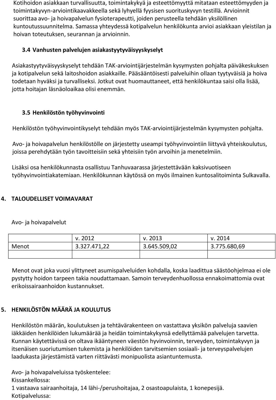 Samassa yhteydessä kotipalvelun henkilökunta arvioi asiakkaan yleistilan ja hoivan toteutuksen, seurannan ja arvioinnin. 3.