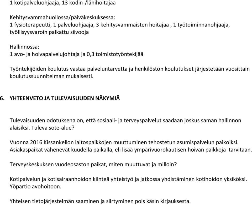 koulutussuunnitelman mukaisesti. 6. YHTEENVETO JA TULEVAISUUDEN NÄKYMIÄ Tulevaisuuden odotuksena on, että sosiaali- ja terveyspalvelut saadaan joskus saman hallinnon alaisiksi. Tuleva sote-alue?