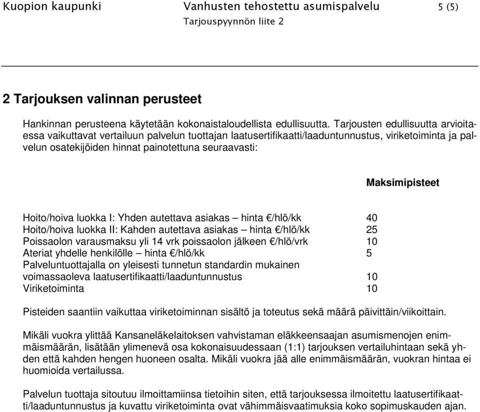 Maksimipisteet Hoito/hoiva luokka I: Yhden autettava asiakas hinta /hlö/kk 40 Hoito/hoiva luokka II: Kahden autettava asiakas hinta /hlö/kk 25 Poissaolon varausmaksu yli 14 vrk poissaolon jälkeen