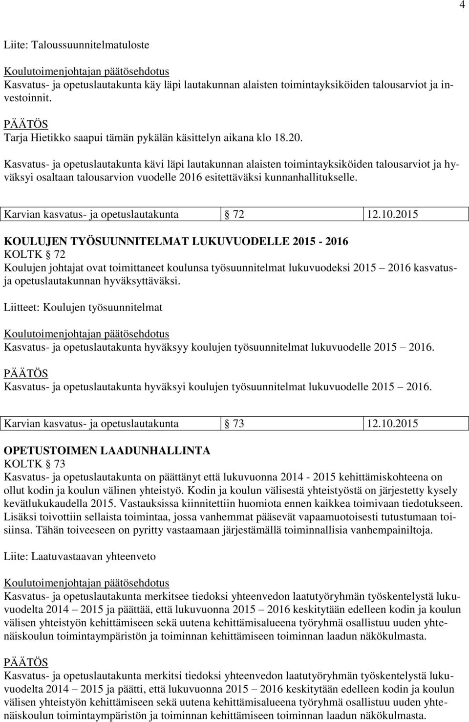 Kasvatus- ja opetuslautakunta kävi läpi lautakunnan alaisten toimintayksiköiden talousarviot ja hyväksyi osaltaan talousarvion vuodelle 2016 esitettäväksi kunnanhallitukselle.