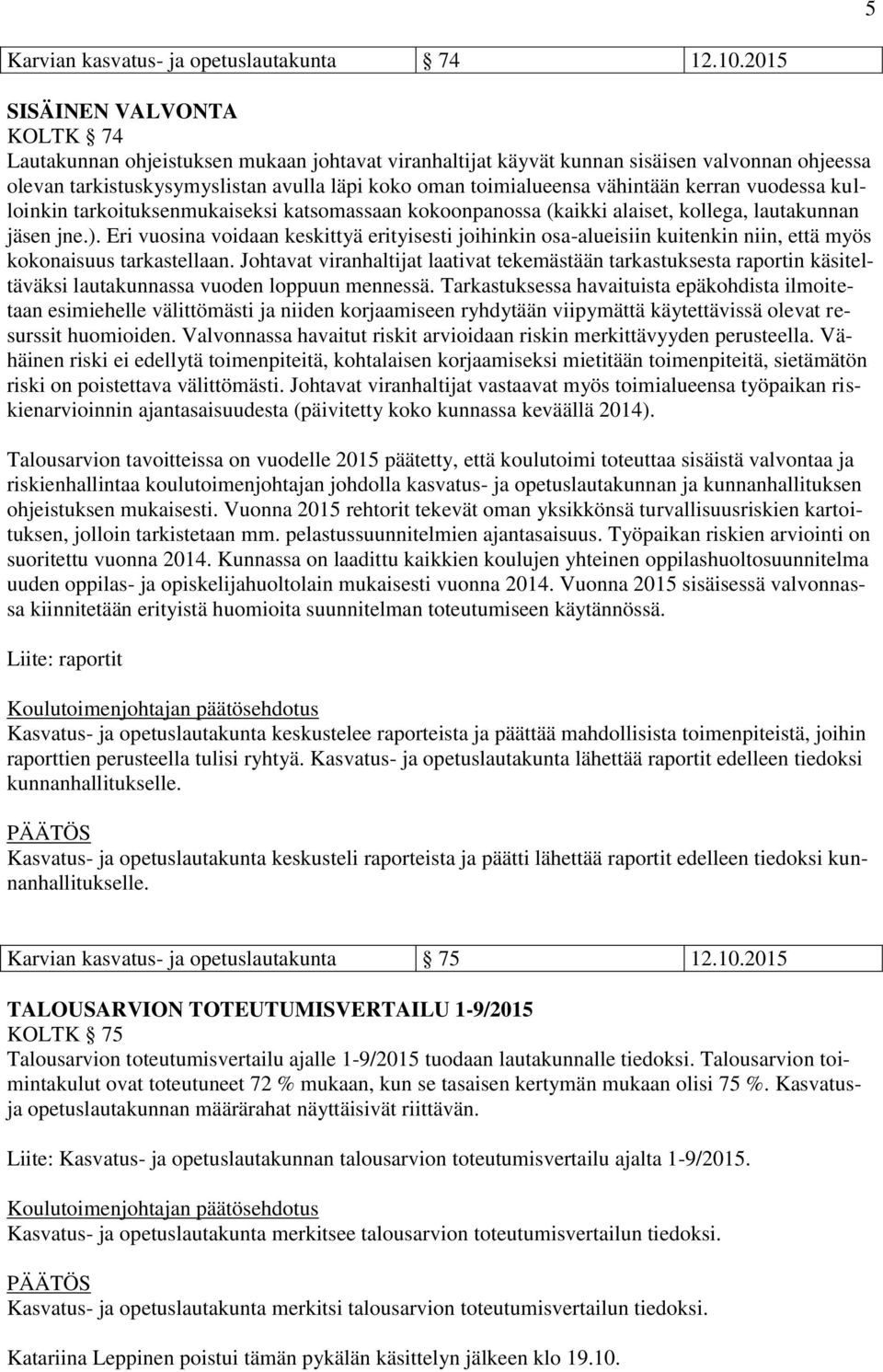 vähintään kerran vuodessa kulloinkin tarkoituksenmukaiseksi katsomassaan kokoonpanossa (kaikki alaiset, kollega, lautakunnan jäsen jne.).