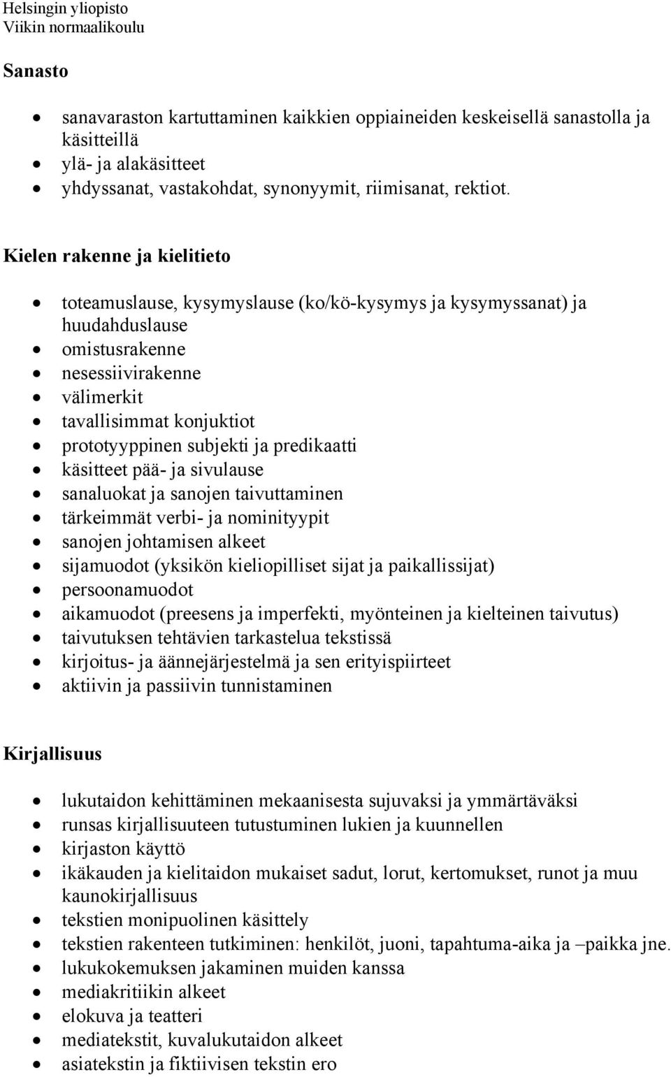 ja predikaatti käsitteet pää- ja sivulause sanaluokat ja sanojen taivuttaminen tärkeimmät verbi- ja nominityypit sanojen johtamisen alkeet sijamuodot (yksikön kieliopilliset sijat ja paikallissijat)