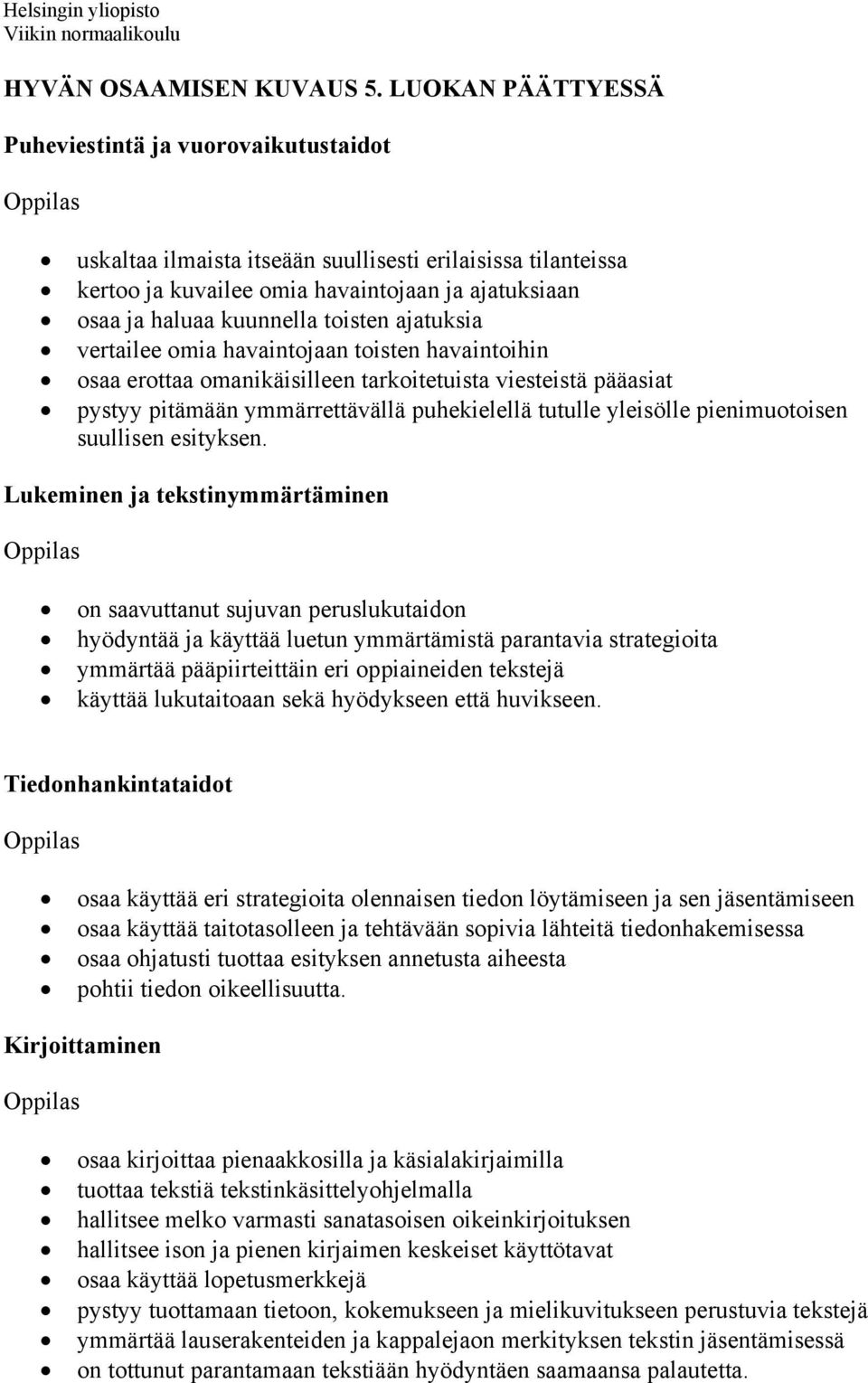 toisten ajatuksia vertailee omia havaintojaan toisten havaintoihin osaa erottaa omanikäisilleen tarkoitetuista viesteistä pääasiat pystyy pitämään ymmärrettävällä puhekielellä tutulle yleisölle