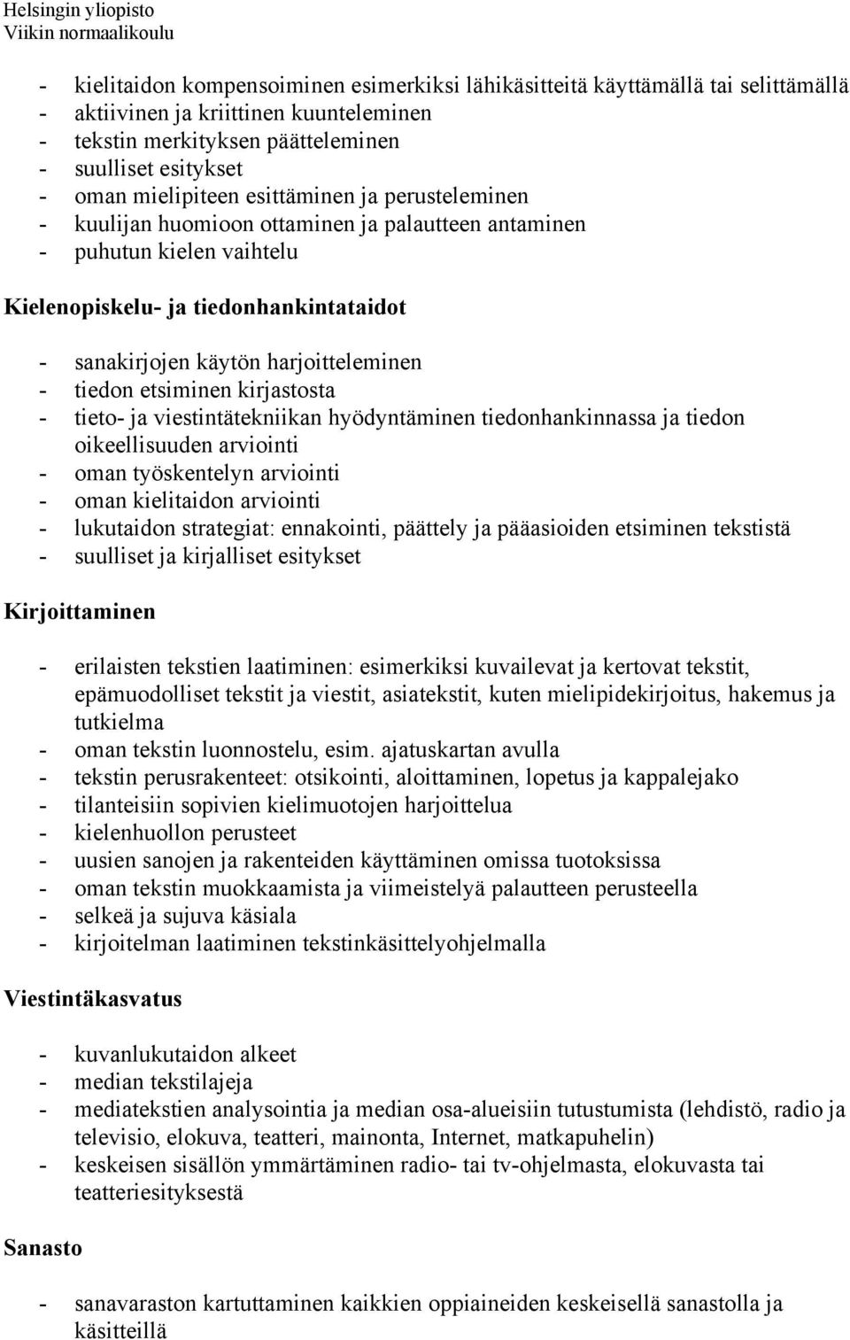 harjoitteleminen - tiedon etsiminen kirjastosta - tieto- ja viestintätekniikan hyödyntäminen tiedonhankinnassa ja tiedon oikeellisuuden arviointi - oman työskentelyn arviointi - oman kielitaidon