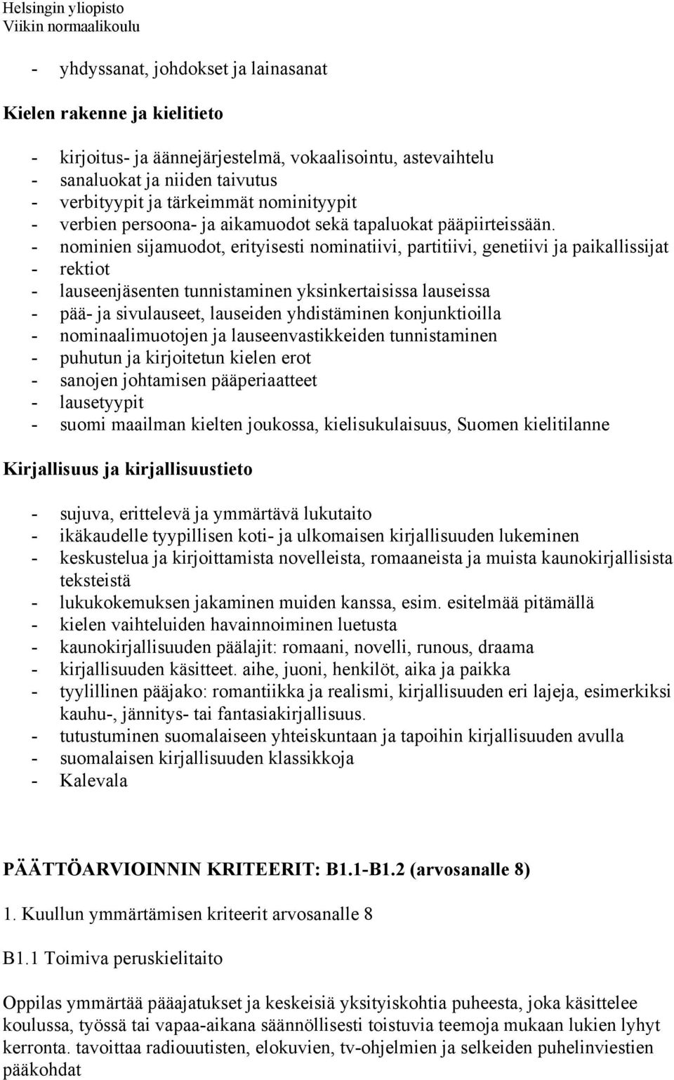 - nominien sijamuodot, erityisesti nominatiivi, partitiivi, genetiivi ja paikallissijat - rektiot - lauseenjäsenten tunnistaminen yksinkertaisissa lauseissa - pää- ja sivulauseet, lauseiden