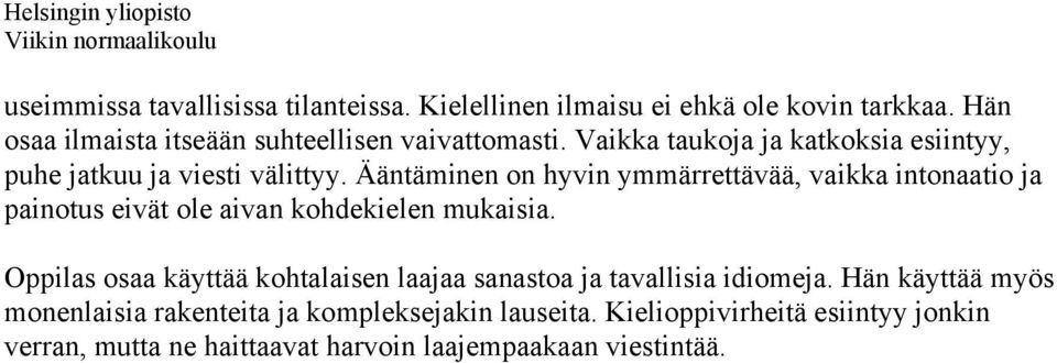 Ääntäminen on hyvin ymmärrettävää, vaikka intonaatio ja painotus eivät ole aivan kohdekielen mukaisia.