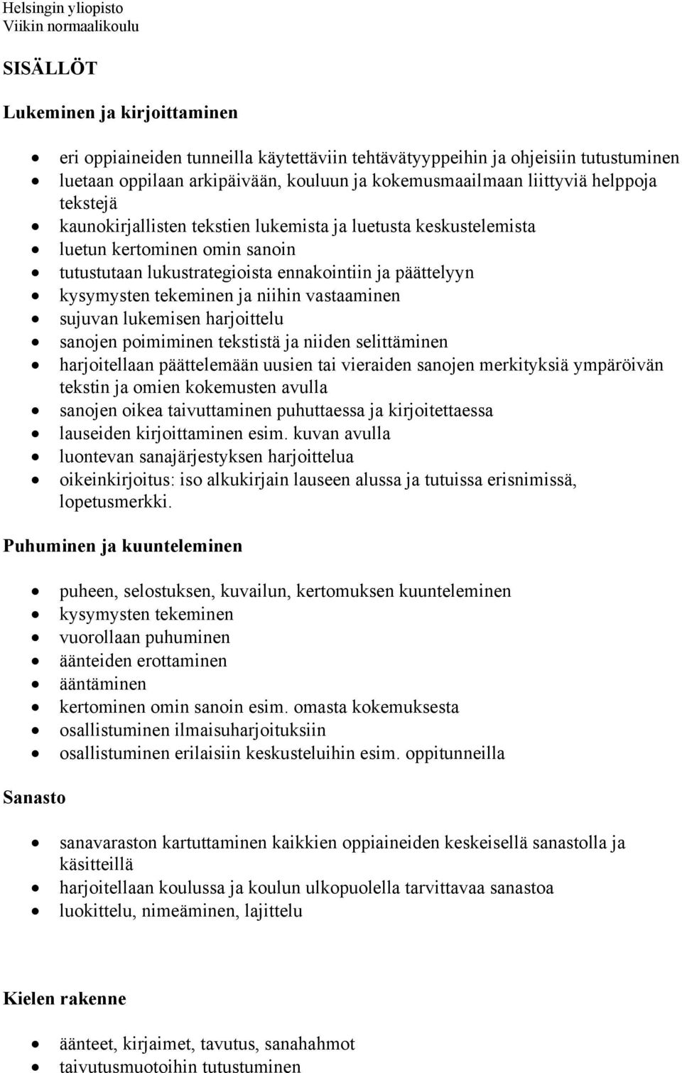 vastaaminen sujuvan lukemisen harjoittelu sanojen poimiminen tekstistä ja niiden selittäminen harjoitellaan päättelemään uusien tai vieraiden sanojen merkityksiä ympäröivän tekstin ja omien