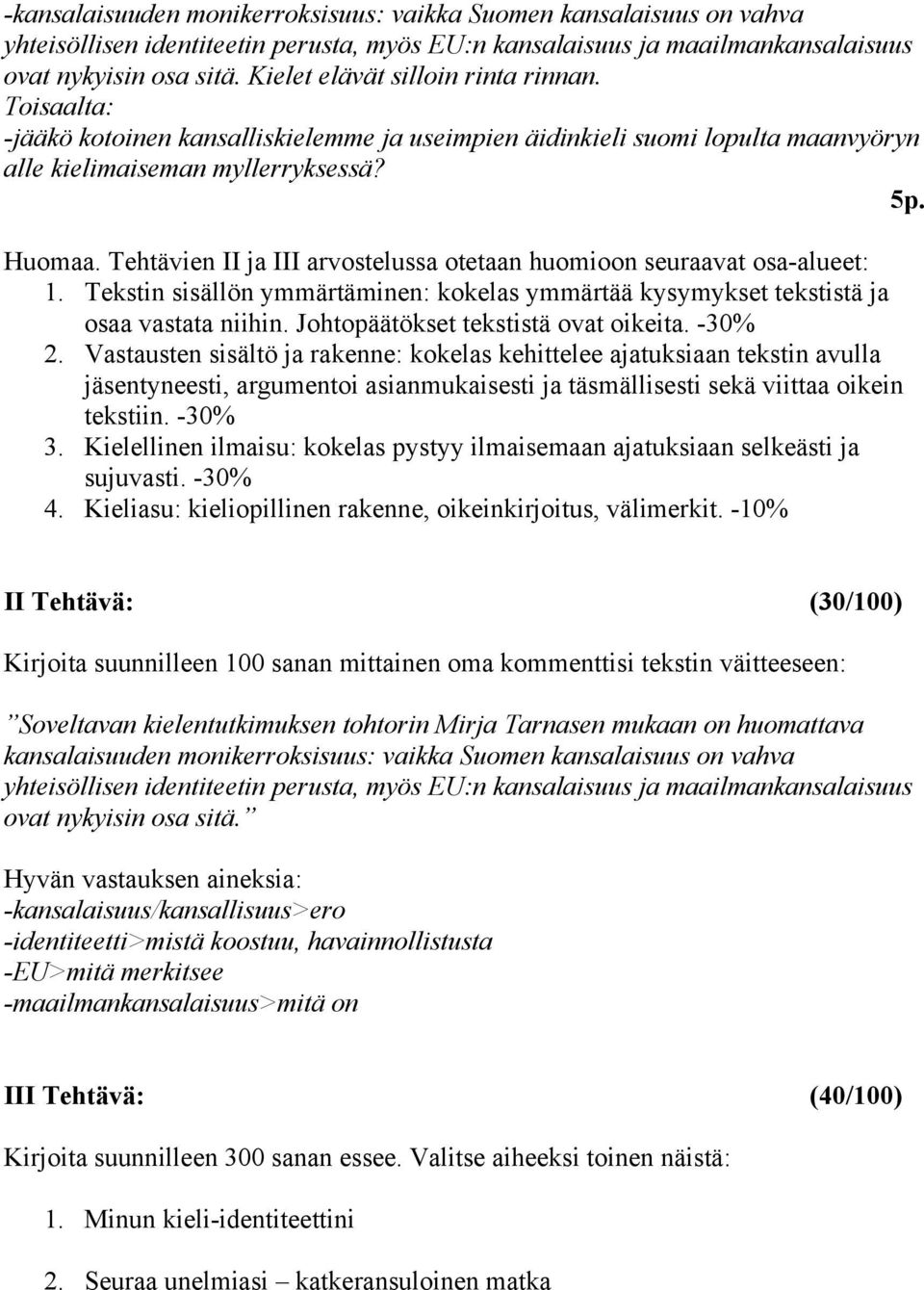 Tehtävien II ja III arvostelussa otetaan huomioon seuraavat osa-alueet: 1. Tekstin sisällön ymmärtäminen: kokelas ymmärtää kysymykset tekstistä ja osaa vastata niihin.