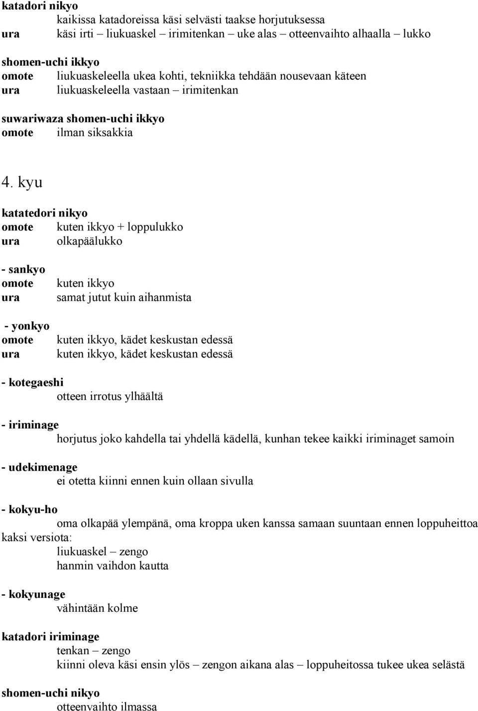 kyu katatedori nikyo omote + loppulukko ura olkapäälukko - sankyo omote ura - yonkyo omote ura samat jutut kuin aihanmista, kädet keskustan edessä, kädet keskustan edessä otteen irrotus ylhäältä