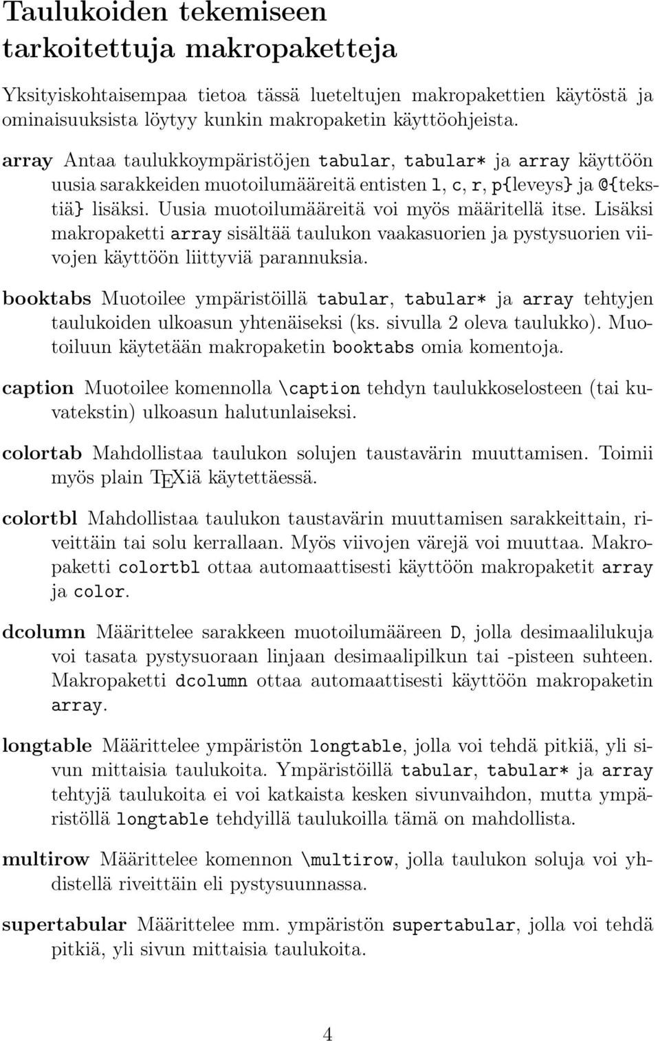 Uusia muotoilumääreitä voi myös määritellä itse. Lisäksi makropaketti array sisältää taulukon vaakasuorien ja pystysuorien viivojen käyttöön liittyviä parannuksia.