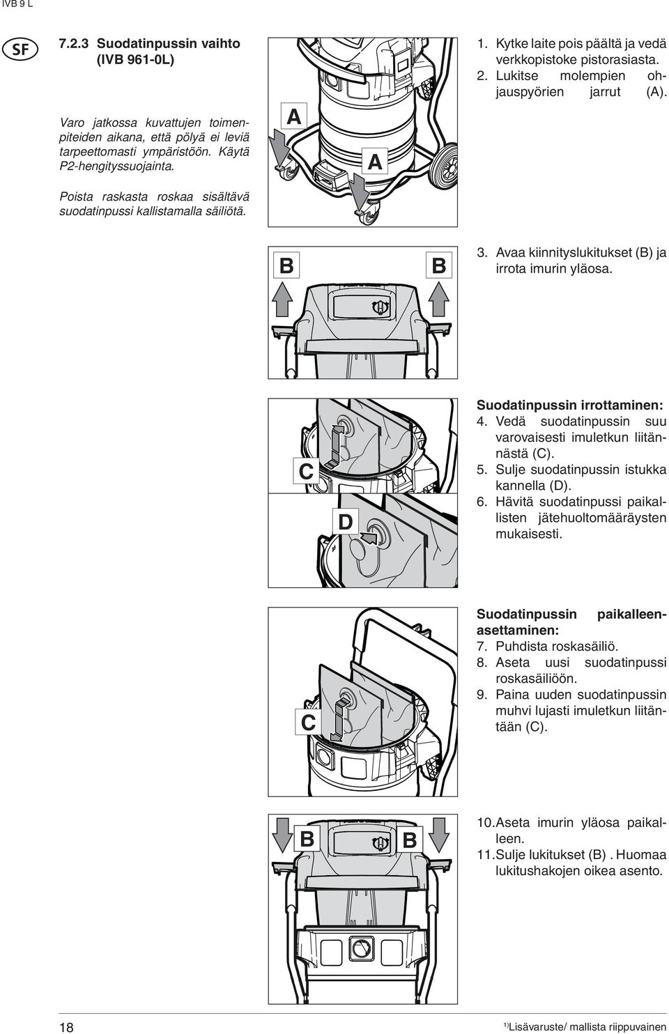 vaa kiinnityslukitukset () ja irrota imurin yläosa. C D Suodatinpussin irrottaminen: 4. Vedä suodatinpussin suu varovaisesti imuletkun liitännästä (C). 5. Sulje suodatinpussin istukka kannella (D). 6.