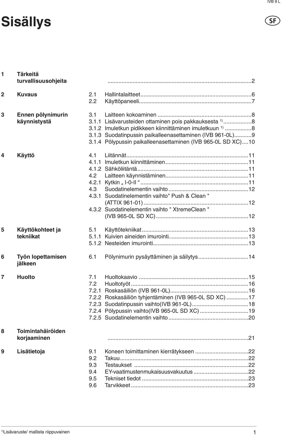 ..8 3.1.3 Suodatinpussin paikalleenasettaminen (IV 961-0L)...9 3.1.4 Pölypussin paikalleenasettaminen (IV 965-0L SD XC)...10 4.1 Liitännät...11 4.1.1 Imuletkun kiinnittäminen...11 4.1.2 Sähköliitäntä.