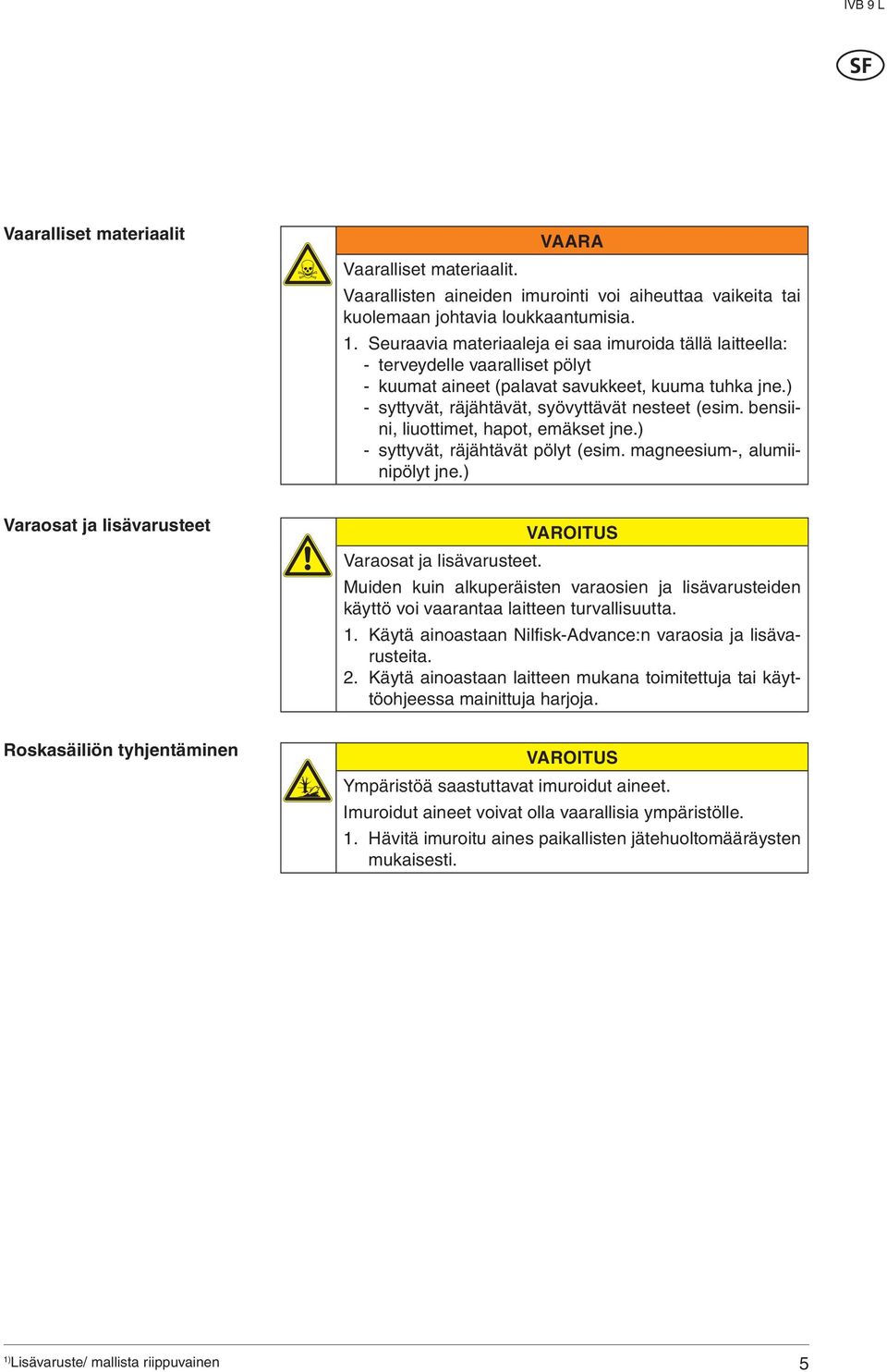 bensiini, liuottimet, hapot, emäkset jne.) - syttyvät, räjähtävät pölyt (esim. magneesium-, alumiinipölyt jne.) Varaosat ja lisävarusteet VROITUS Varaosat ja lisävarusteet.