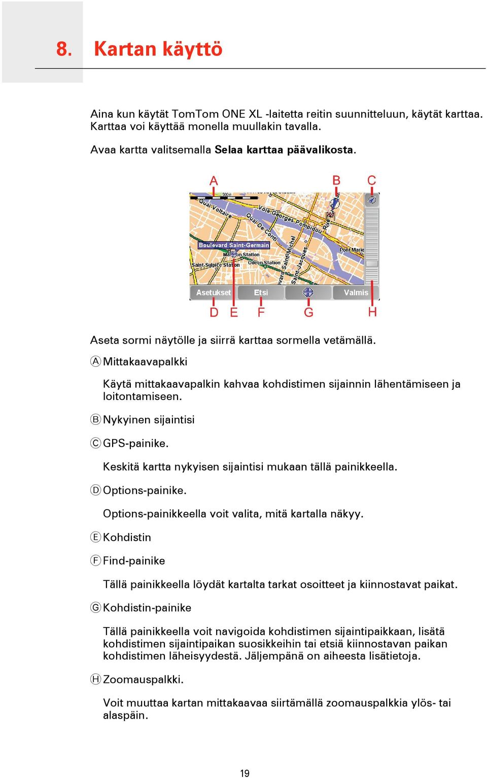 A Mittakaavapalkki Käytä mittakaavapalkin kahvaa kohdistimen sijainnin lähentämiseen ja loitontamiseen. B Nykyinen sijaintisi C GPS-painike.