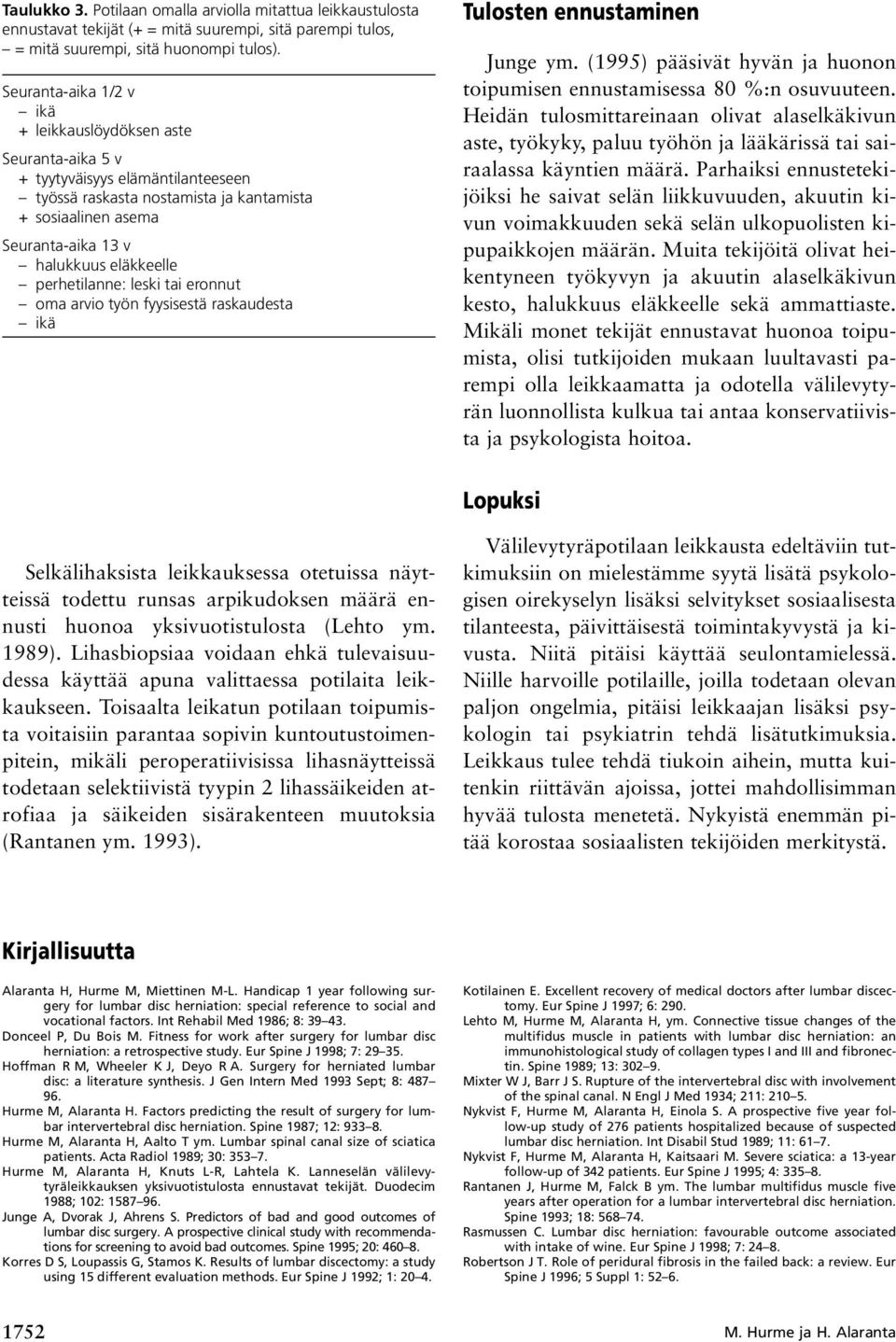 perhetilanne: leski tai eronnut oma arvio työn fyysisestä raskaudesta Tulosten ennustaminen Junge ym. (1995) pääsivät hyvän ja huonon toipumisen ennustamisessa 80 %:n osuvuuteen.