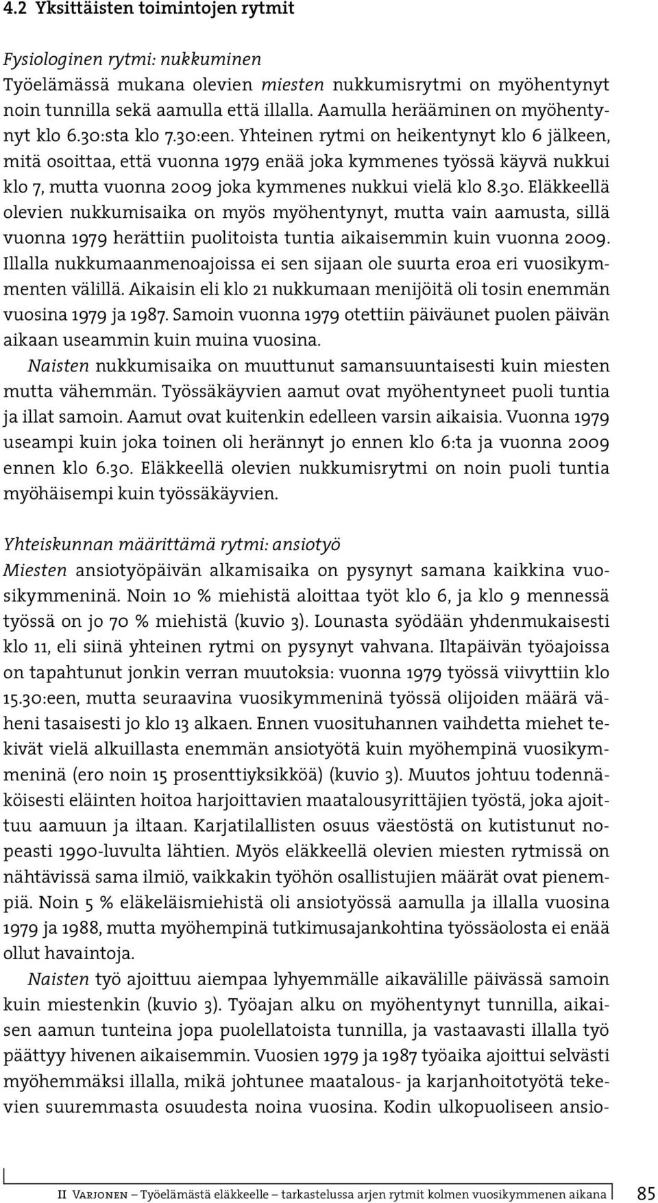 Yhteinen rytmi on heikentynyt klo 6 jälkeen, mitä osoittaa, että vuonna 1979 enää joka kymmenes työssä käyvä nukkui klo 7, mutta vuonna 29 joka kymmenes nukkui vielä klo 8.3.