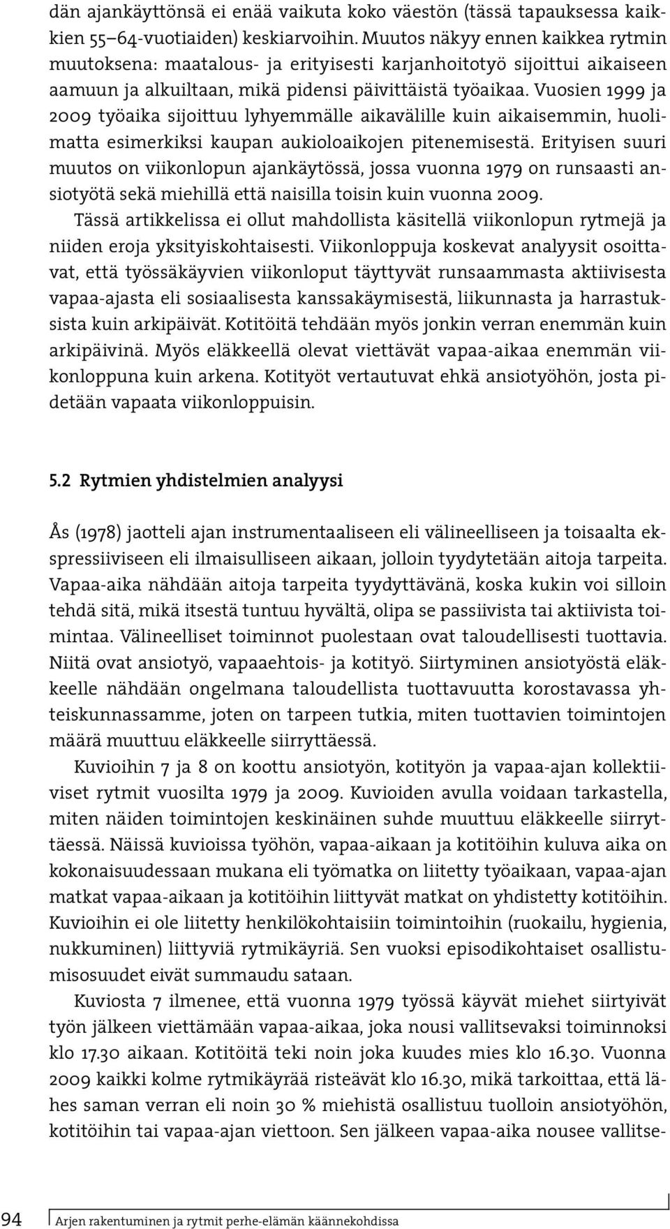 Vuosien 1999 ja 29 työaika sijoittuu lyhyemmälle aikavälille kuin aikaisemmin, huolimatta esimerkiksi kaupan aukioloaikojen pitenemisestä.