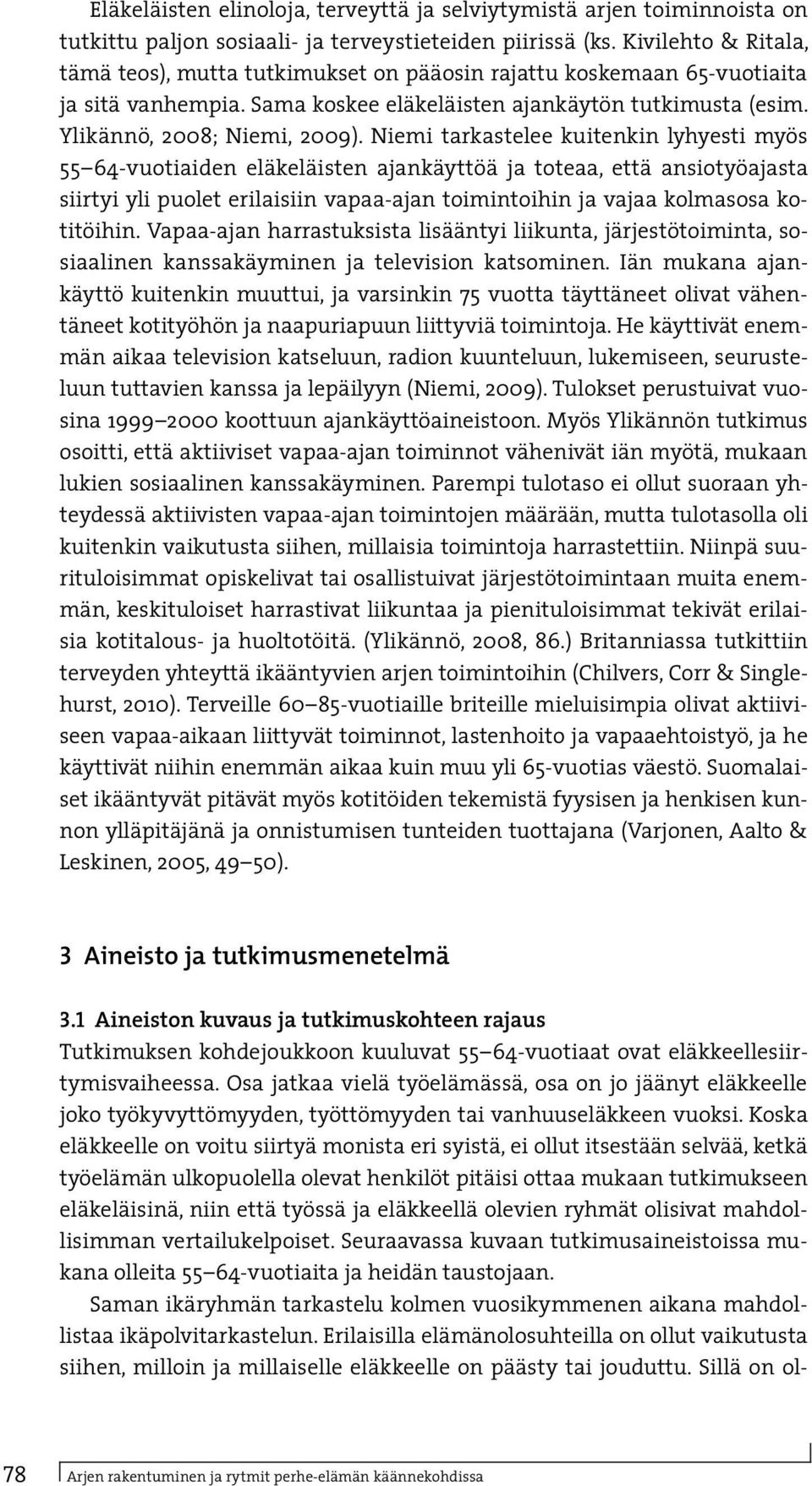 Niemi tarkastelee kuitenkin lyhyesti myös 55 64-vuotiaiden eläkeläisten ajankäyttöä ja toteaa, että ansiotyöajasta siirtyi yli puolet erilaisiin vapaa-ajan toimintoihin ja vajaa kolmasosa kotitöihin.