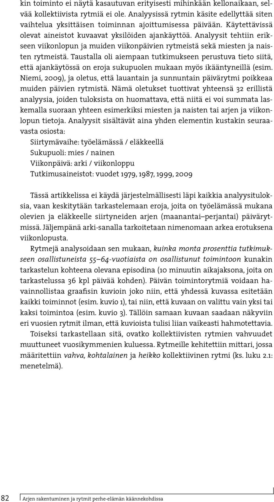 Analyysit tehtiin erikseen viikonlopun ja muiden viikonpäivien rytmeistä sekä miesten ja naisten rytmeistä.