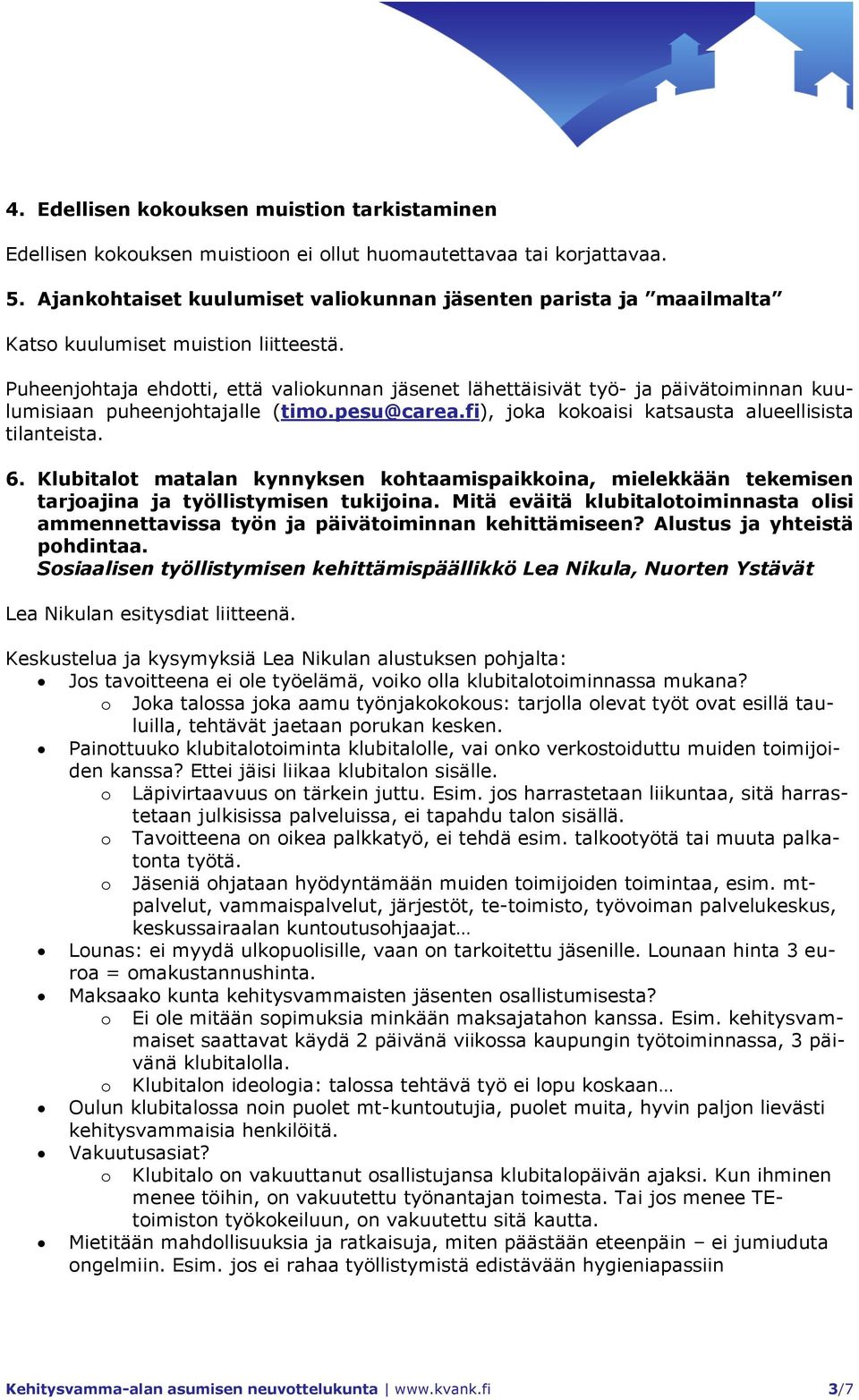 Puheenjohtaja ehdotti, että valiokunnan jäsenet lähettäisivät työ- ja päivätoiminnan kuulumisiaan puheenjohtajalle (timo.pesu@carea.fi), joka kokoaisi katsausta alueellisista tilanteista. 6.