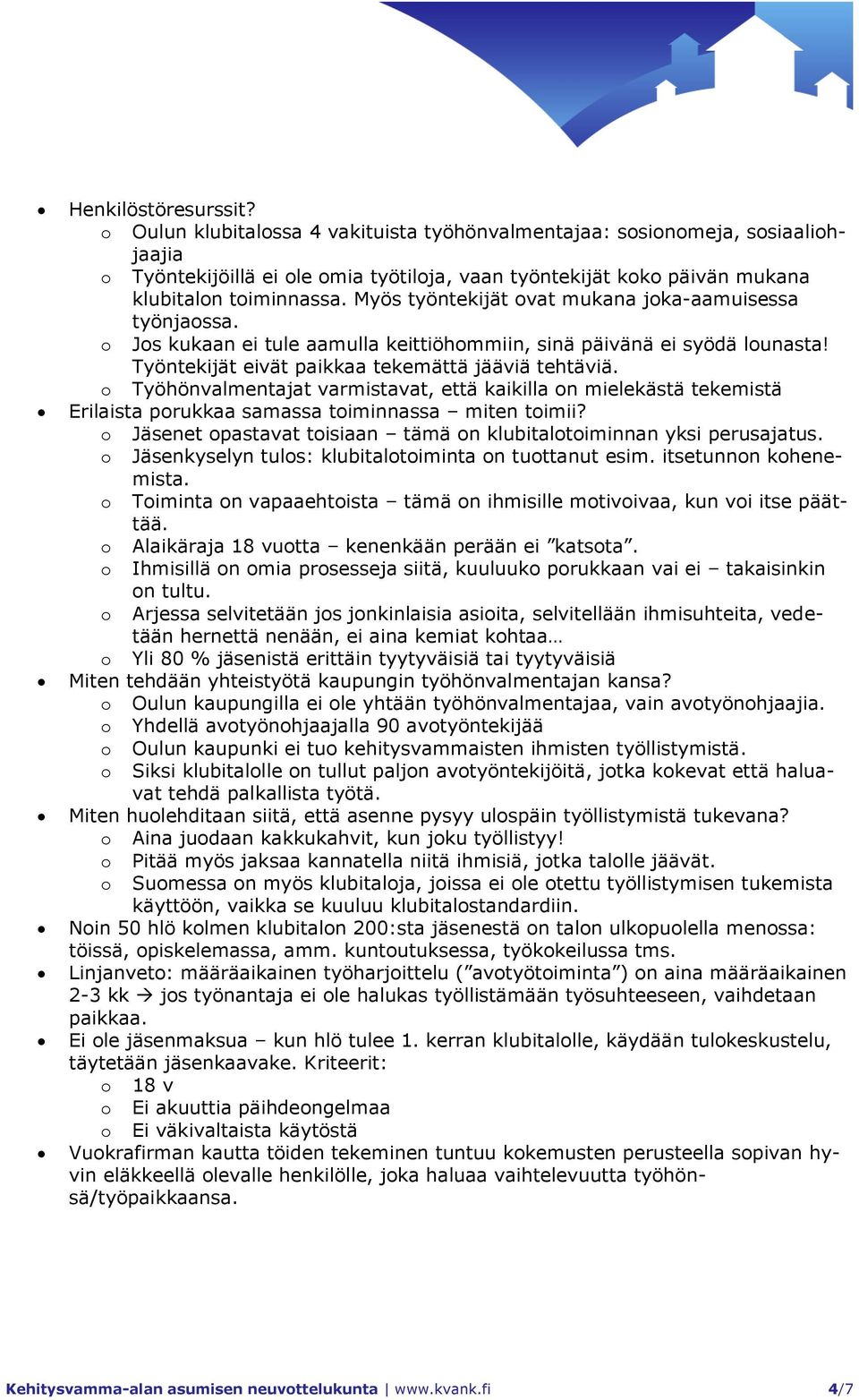 Myös työntekijät ovat mukana joka-aamuisessa työnjaossa. o Jos kukaan ei tule aamulla keittiöhommiin, sinä päivänä ei syödä lounasta! Työntekijät eivät paikkaa tekemättä jääviä tehtäviä.
