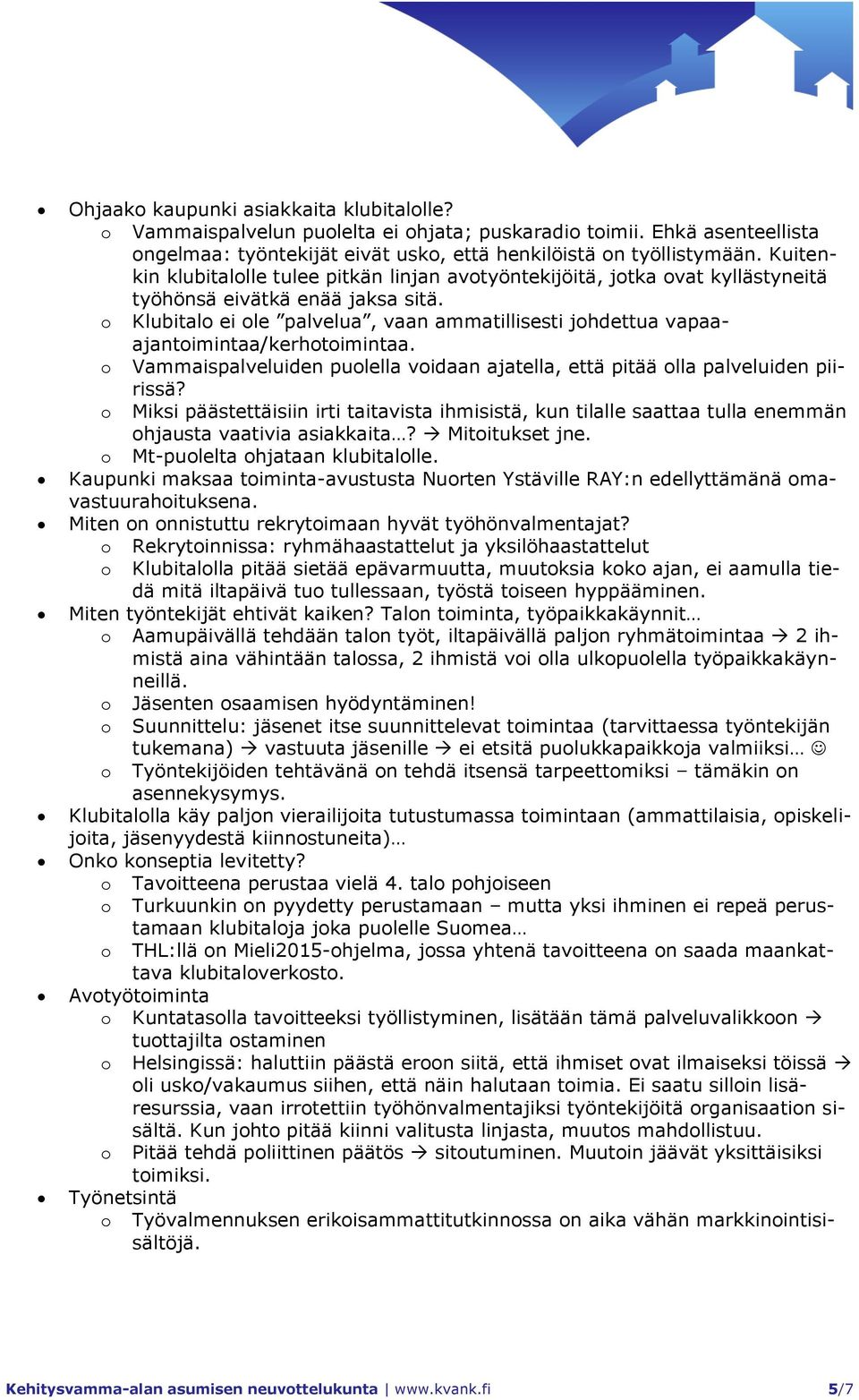 o Klubitalo ei ole palvelua, vaan ammatillisesti johdettua vapaaajantoimintaa/kerhotoimintaa. o Vammaispalveluiden puolella voidaan ajatella, että pitää olla palveluiden piirissä?