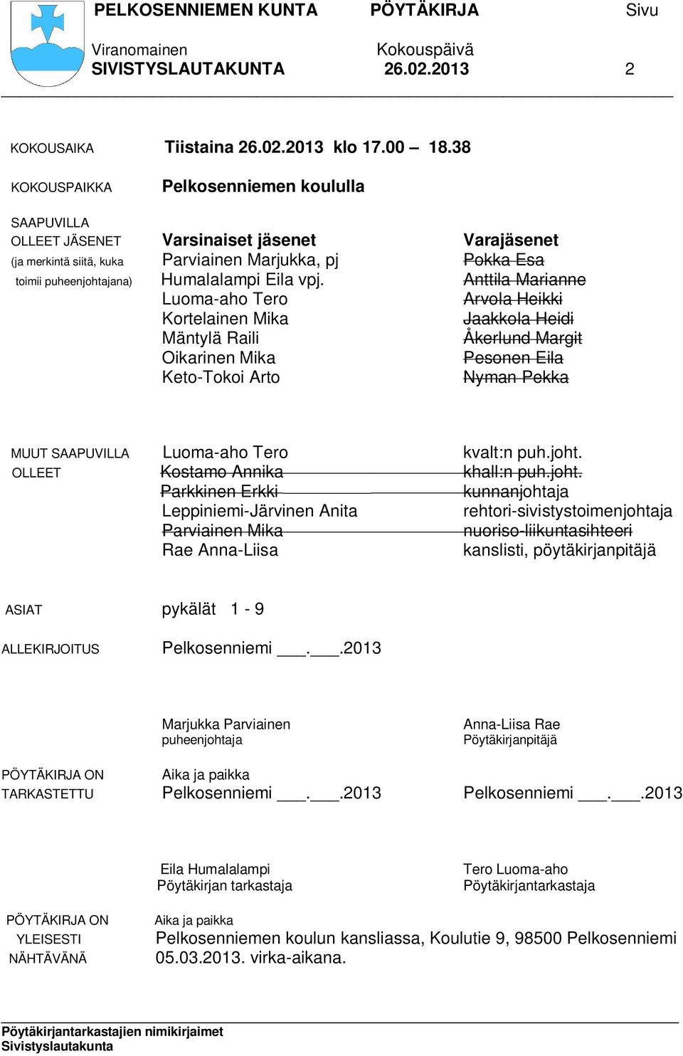 vpj. Anttila Marianne Luoma-aho Tero Arvola Heikki Kortelainen Mika Jaakkola Heidi Mäntylä Raili Åkerlund Margit Oikarinen Mika Pesonen Eila Keto-Tokoi Arto Nyman Pekka MUUT SAAPUVILLA Luoma-aho Tero