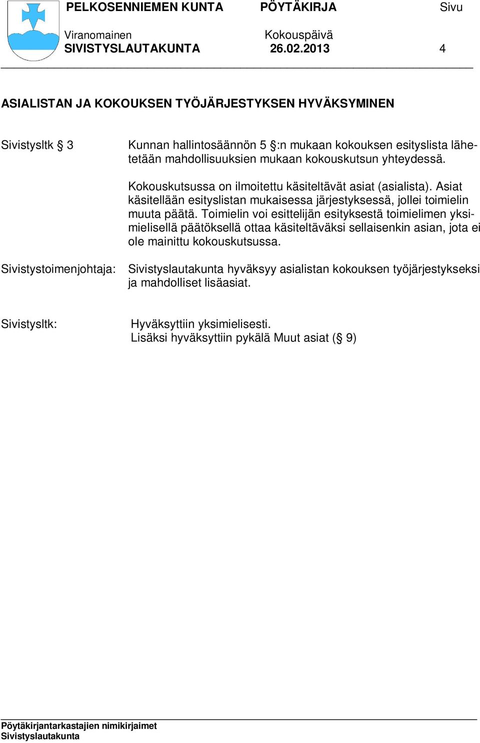 kokouskutsun yhteydessä. Kokouskutsussa on ilmoitettu käsiteltävät asiat (asialista). Asiat käsitellään esityslistan mukaisessa järjestyksessä, jollei toimielin muuta päätä.