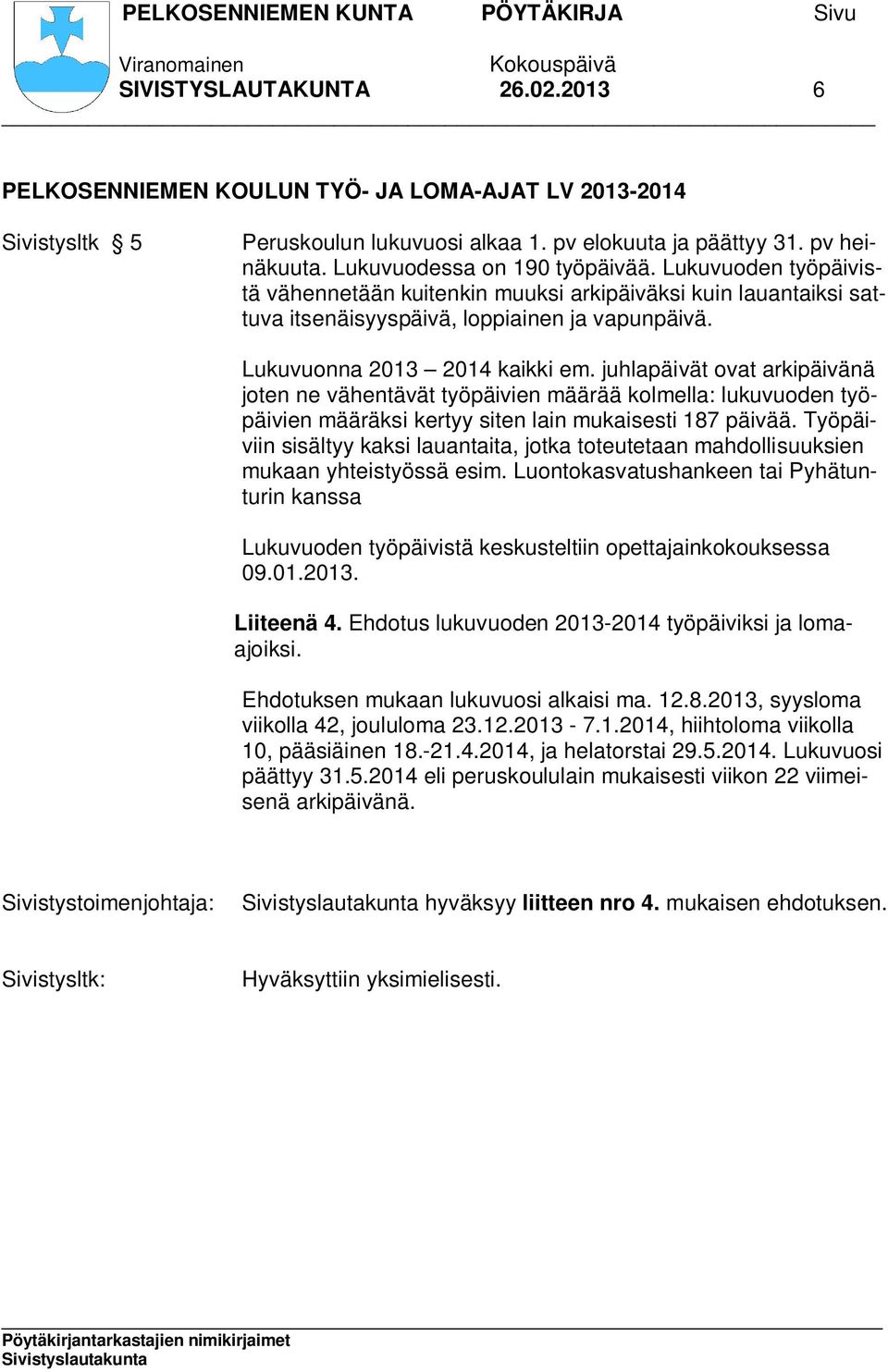 juhlapäivät ovat arkipäivänä joten ne vähentävät työpäivien määrää kolmella: lukuvuoden työpäivien määräksi kertyy siten lain mukaisesti 187 päivää.