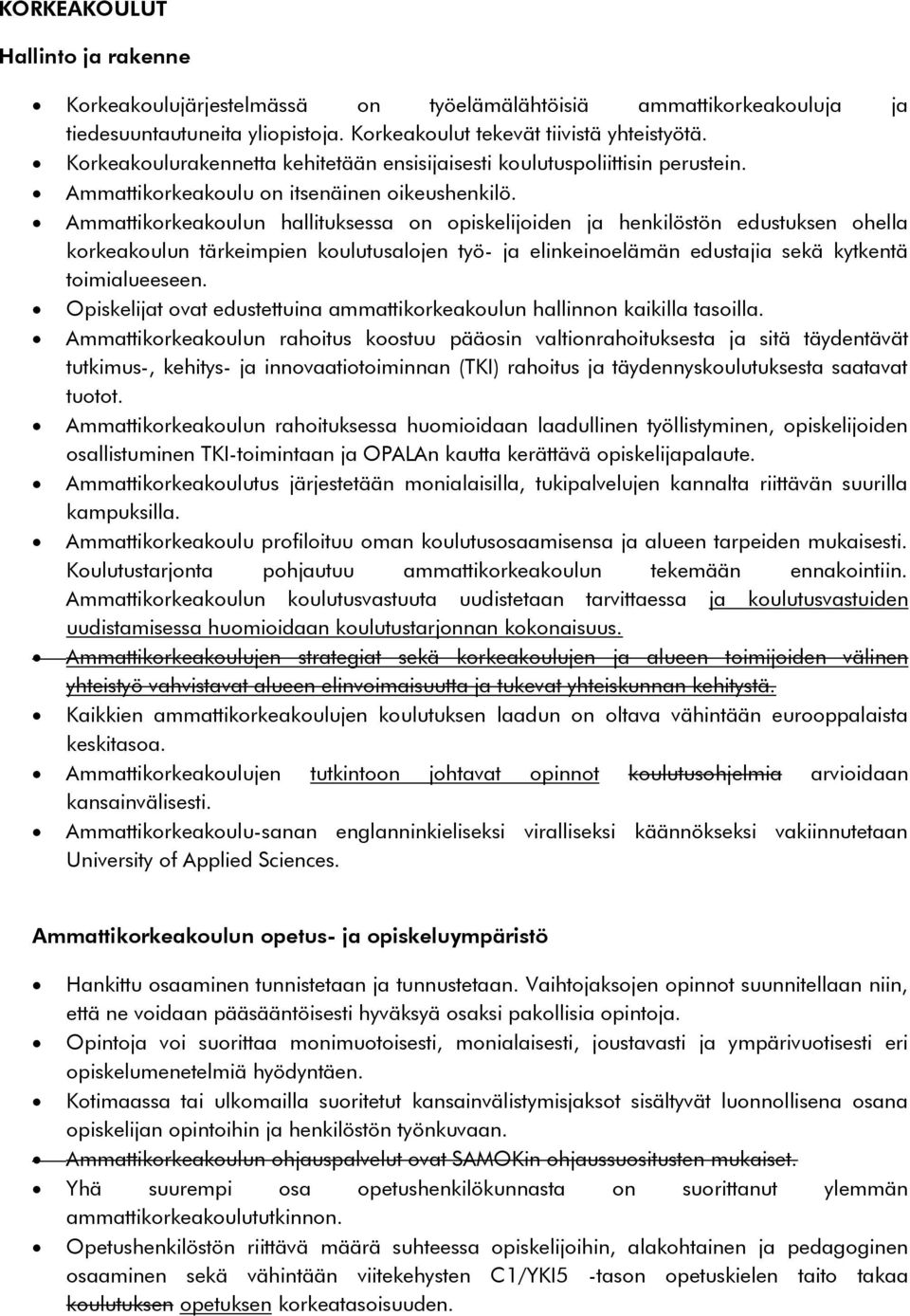 Ammattikorkeakoulun hallituksessa on opiskelijoiden ja henkilöstön edustuksen ohella korkeakoulun tärkeimpien koulutusalojen työ- ja elinkeinoelämän edustajia sekä kytkentä toimialueeseen.