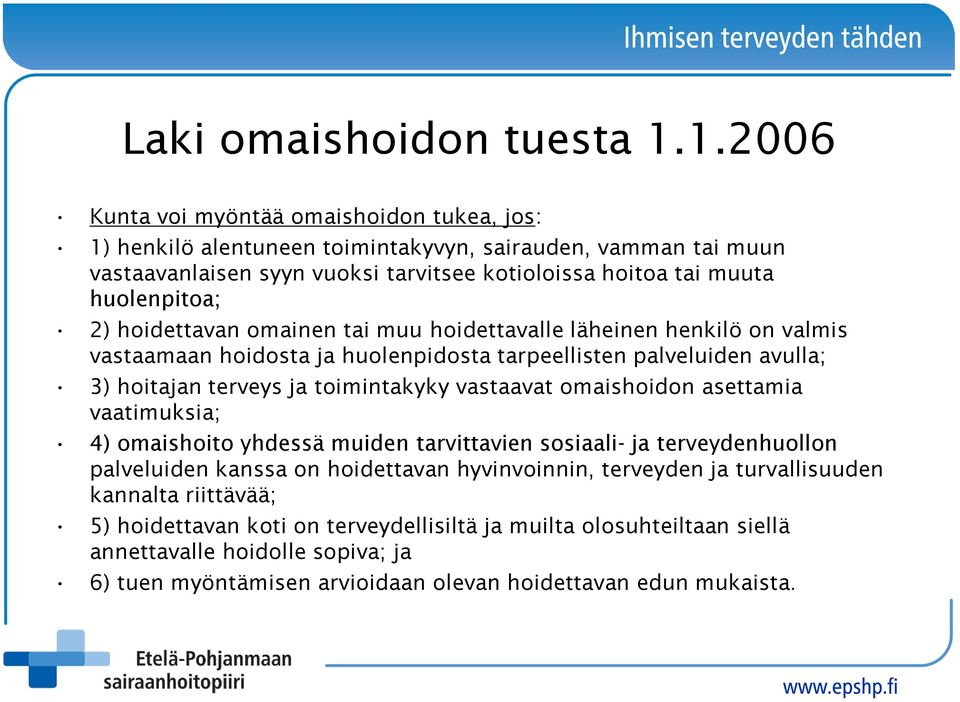 2) hoidettavan omainen tai muu hoidettavalle läheinen henkilö on valmis vastaamaan hoidosta ja huolenpidosta tarpeellisten palveluiden avulla; 3) hoitajan terveys ja toimintakyky vastaavat