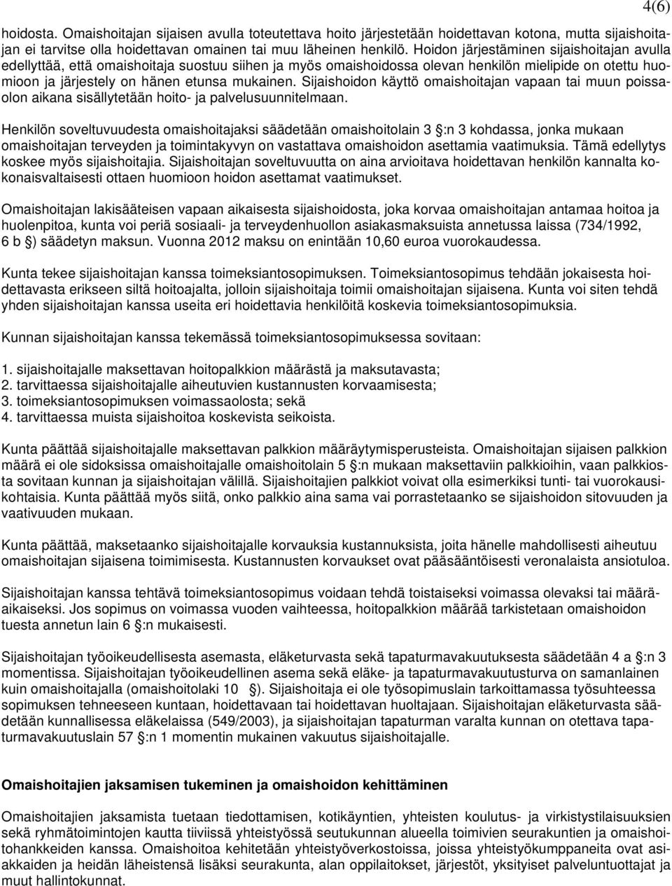 Sijaishoidon käyttö omaishoitajan vapaan tai muun poissaolon aikana sisällytetään hoito- ja palvelusuunnitelmaan.