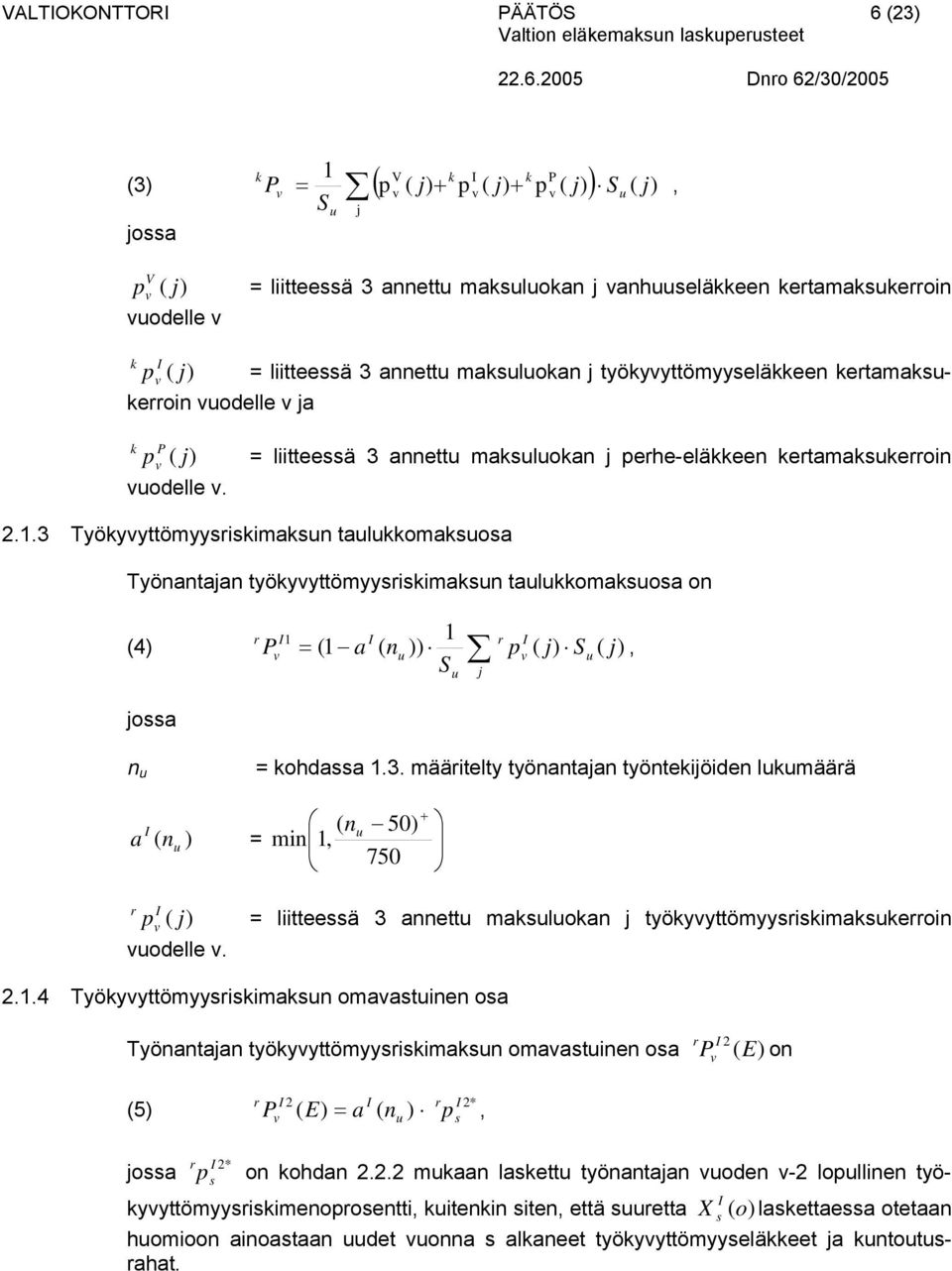 työkyyttömyyrikimakn talkkomakoa on r I1 I 1 r I (4) P = (1 a ( n )) p S S joa j n = kohdaa 13 määritelty työnantajan työntekijöiden lkmäärä I a n ) = ( ( min 1 n 50) 750 r p I odelle = liitteeä 3