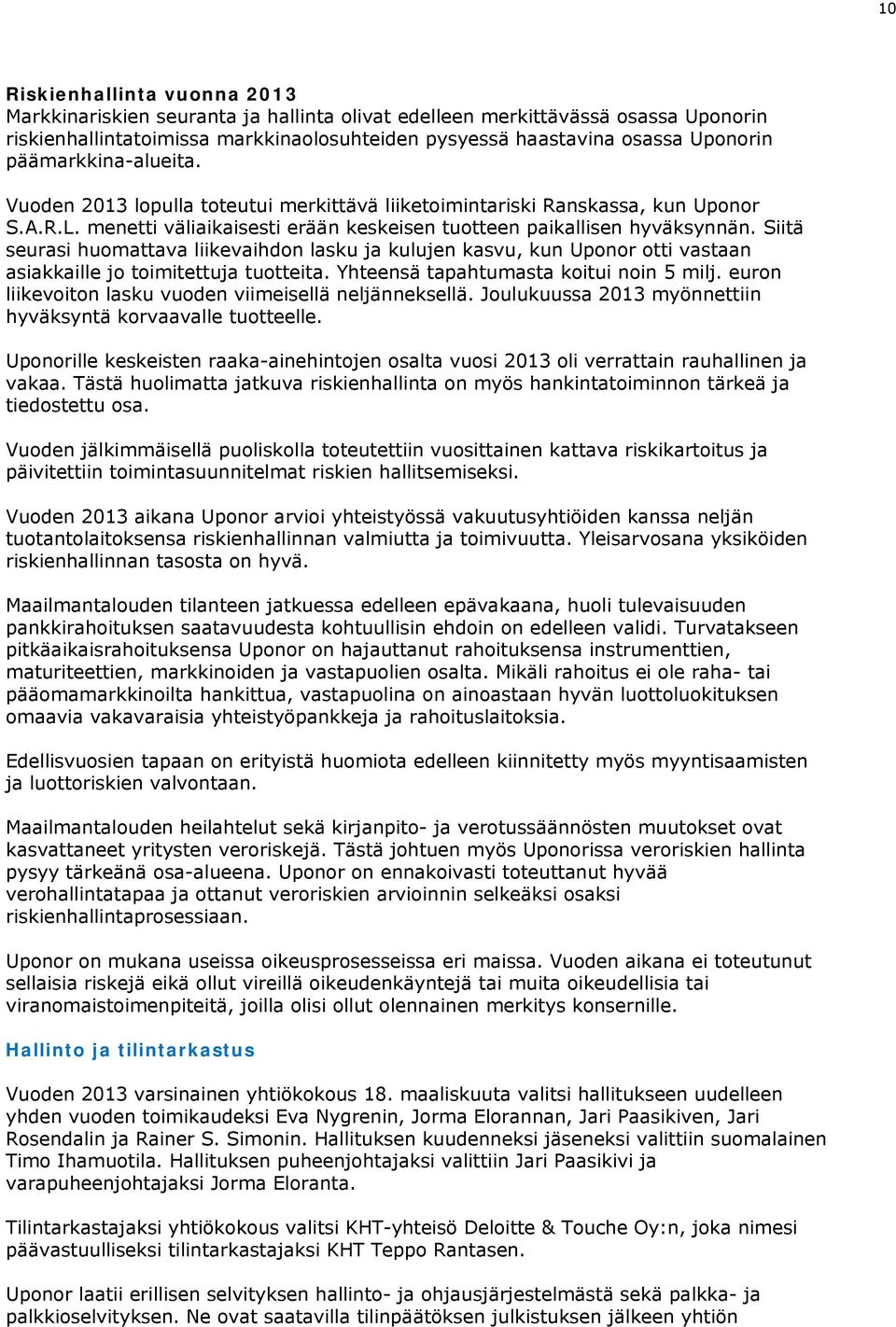 Siitä seurasi huomattava liikevaihdon lasku ja kulujen kasvu, kun Uponor otti vastaan asiakkaille jo toimitettuja tuotteita. Yhteensä tapahtumasta koitui noin 5 milj.