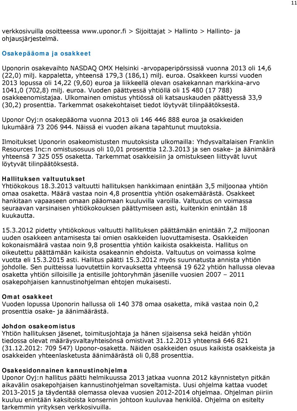 Osakkeen kurssi vuoden 2013 lopussa oli 14,22 (9,60) euroa ja liikkeellä olevan osakekannan markkina-arvo 1041,0 (702,8) milj. euroa. Vuoden päättyessä yhtiöllä oli 15 480 (17 788) osakkeenomistajaa.