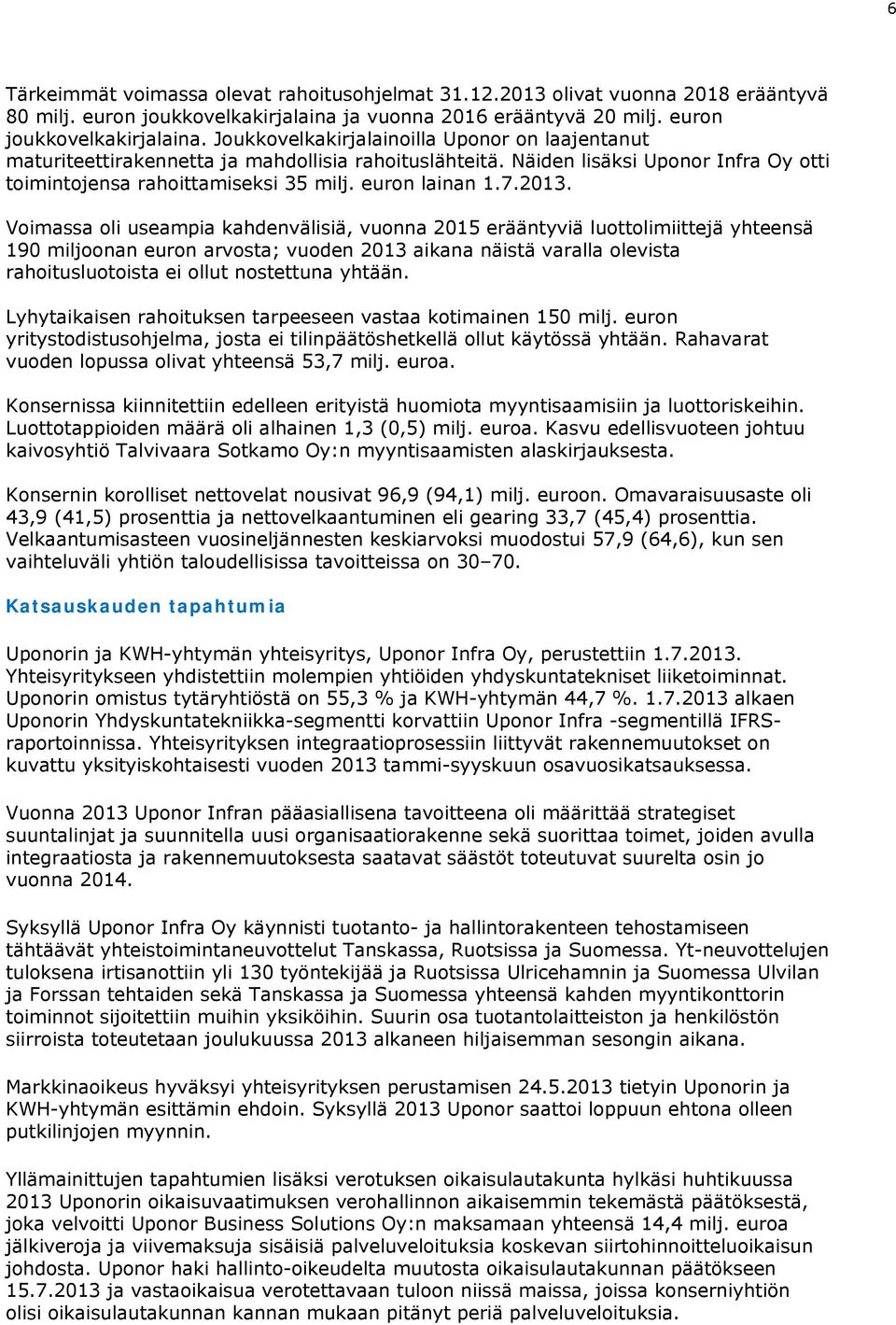 Näiden lisäksi Uponor Infra Oy otti toimintojensa rahoittamiseksi 35 milj. euron lainan 1.7.2013.