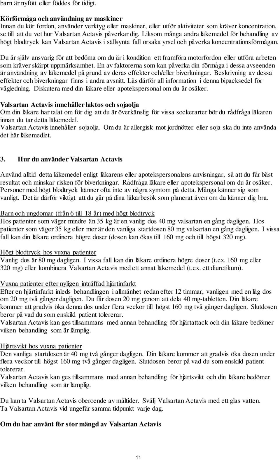 Liksom många andra läkemedel för behandling av högt blodtryck kan Valsartan Actavis i sällsynta fall orsaka yrsel och påverka koncentrationsförmågan.