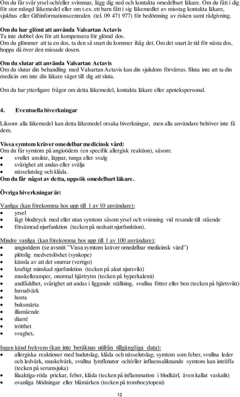 Om du har glömt att använda Valsartan Actavis Ta inte dubbel dos för att kompensera för glömd dos. Om du glömmer att ta en dos, ta den så snart du kommer ihåg det.