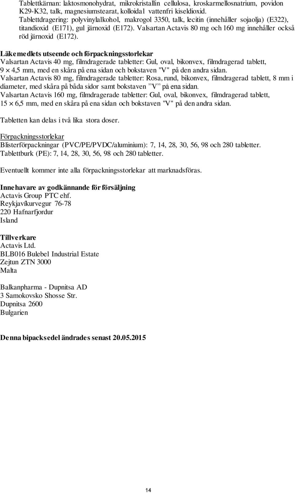 Valsartan Actavis 80 mg och 160 mg innehåller också röd järnoxid (E172).