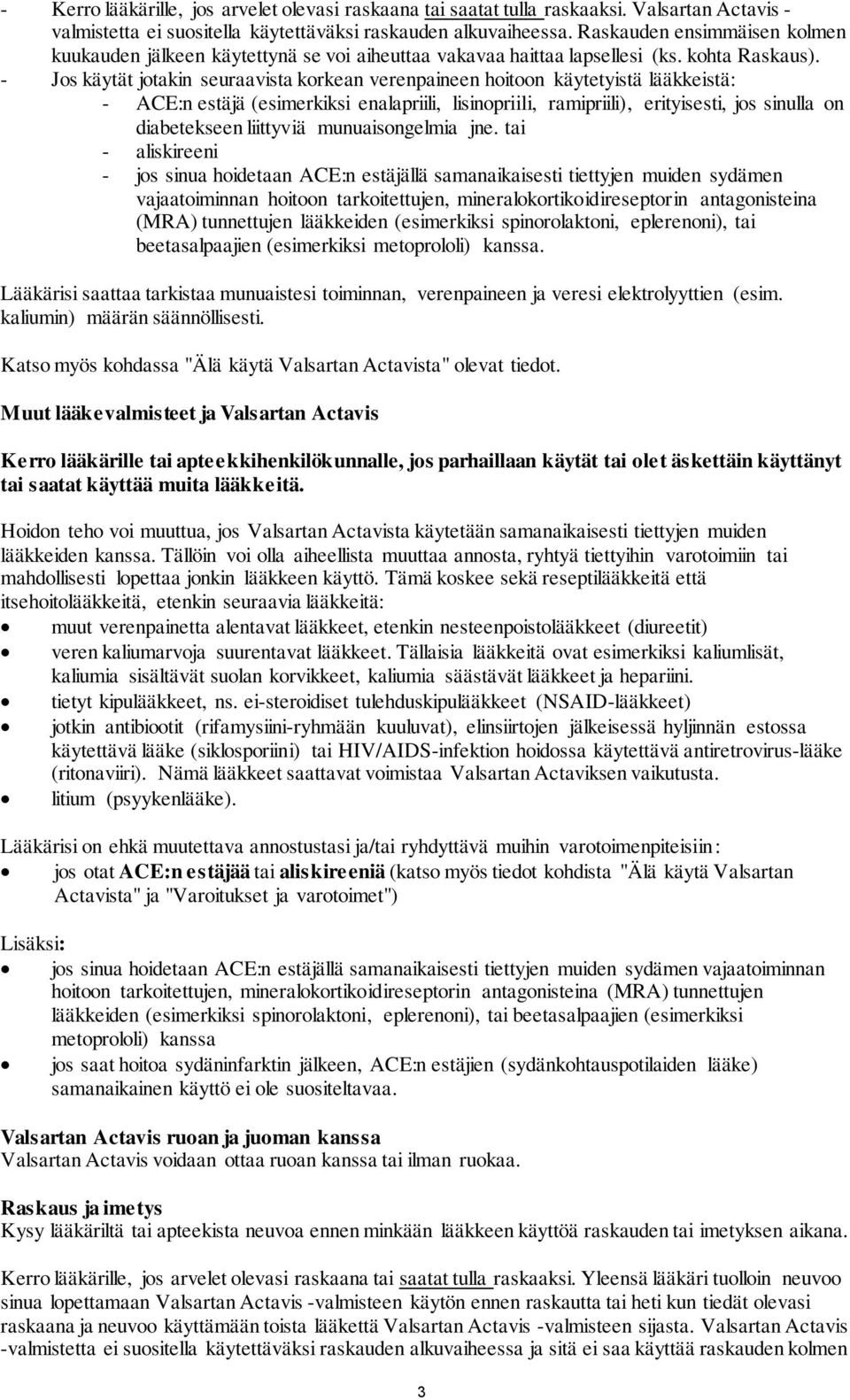 - Jos käytät jotakin seuraavista korkean verenpaineen hoitoon käytetyistä lääkkeistä: - ACE:n estäjä (esimerkiksi enalapriili, lisinopriili, ramipriili), erityisesti, jos sinulla on diabetekseen