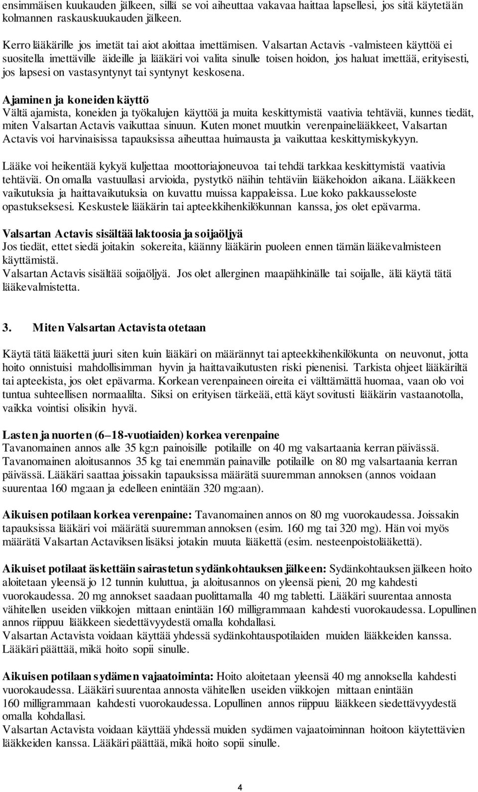 keskosena. Ajaminen ja koneiden käyttö Vältä ajamista, koneiden ja työkalujen käyttöä ja muita keskittymistä vaativia tehtäviä, kunnes tiedät, miten Valsartan Actavis vaikuttaa sinuun.