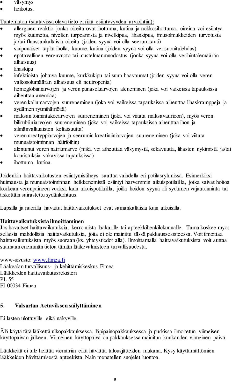 turpoamista ja nivelkipua, lihaskipua, imusolmukkeiden turvotusta ja/tai flunssankaltaisia oireita (joiden syynä voi olla seerumitauti) sinipunaiset täplät iholla, kuume, kutina (joiden syynä voi