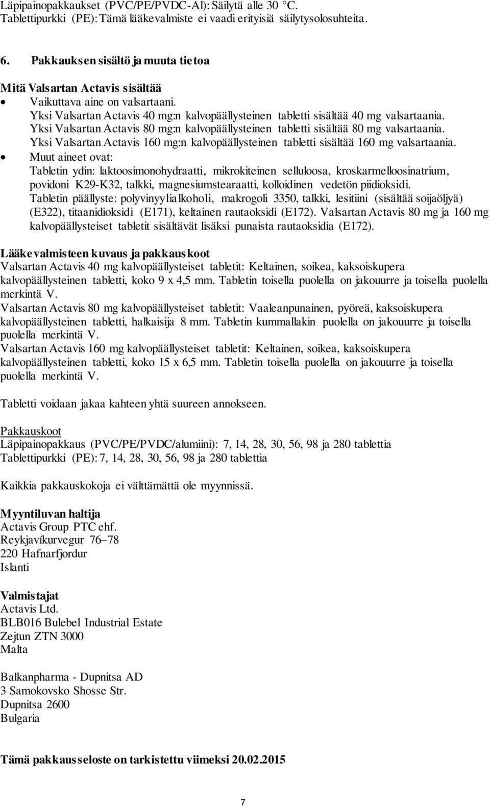 Yksi Valsartan Actavis 80 mg:n kalvopäällysteinen tabletti sisältää 80 mg valsartaania. Yksi Valsartan Actavis 160 mg:n kalvopäällysteinen tabletti sisältää 160 mg valsartaania.