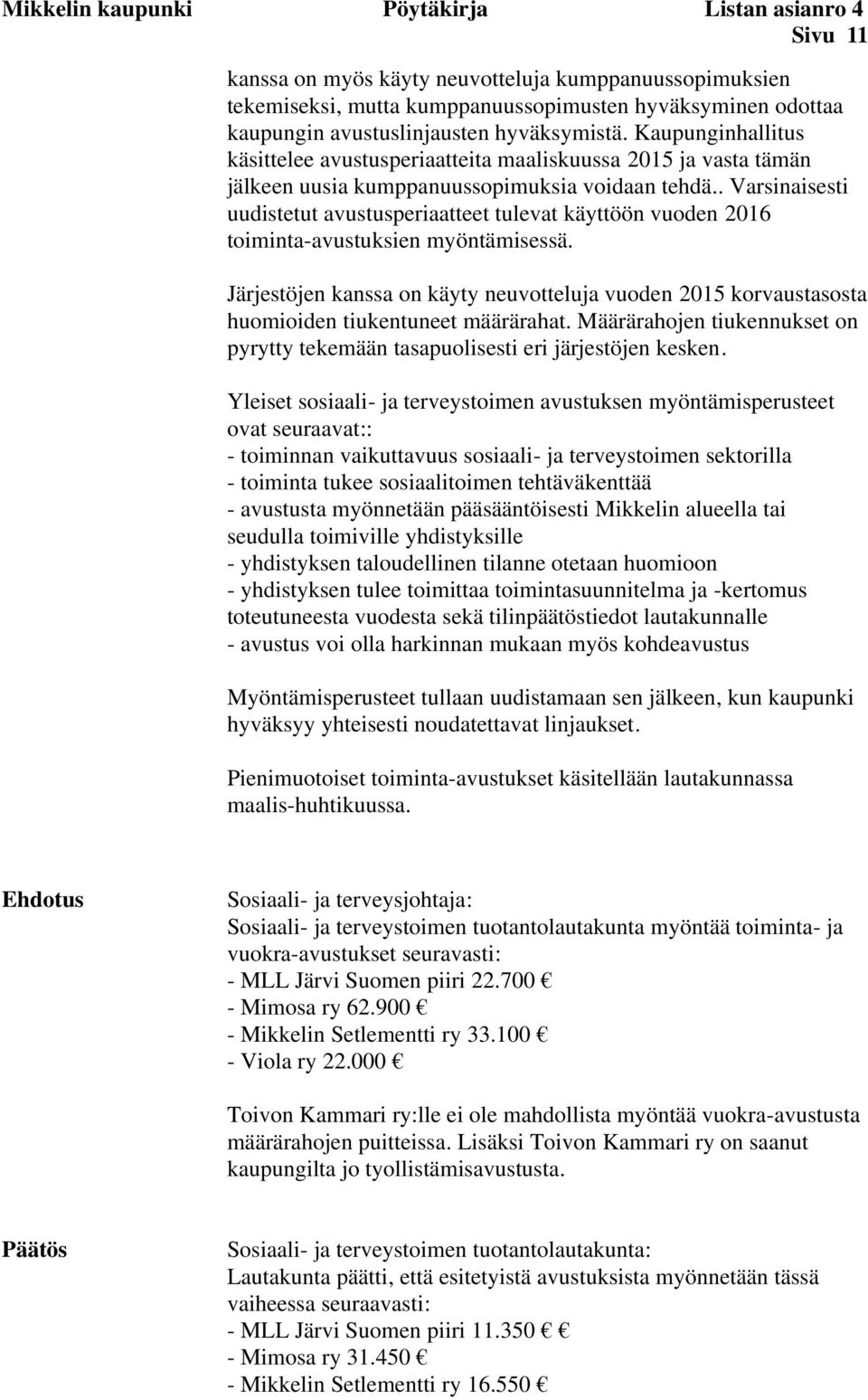 . Varsinaisesti uudistetut avustusperiaatteet tulevat käyttöön vuoden 2016 toiminta-avustuksien myöntämisessä.