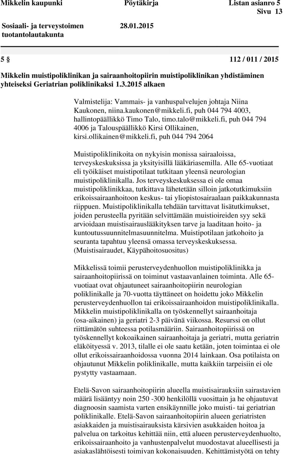 2015 alkaen Valmistelija: Vammais- ja vanhuspalvelujen johtaja Niina Kaukonen, niina.kaukonen@mikkeli.fi, puh 044 794 4003, hallintopäällikkö Timo Talo, timo.talo@mikkeli.