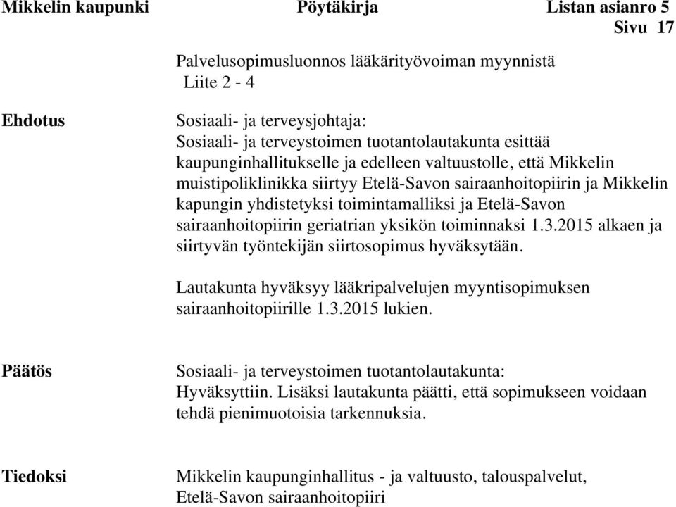 sairaanhoitopiirin geriatrian yksikön toiminnaksi 1.3.2015 alkaen ja siirtyvän työntekijän siirtosopimus hyväksytään. Lautakunta hyväksyy lääkripalvelujen myyntisopimuksen sairaanhoitopiirille 1.3.2015 lukien.