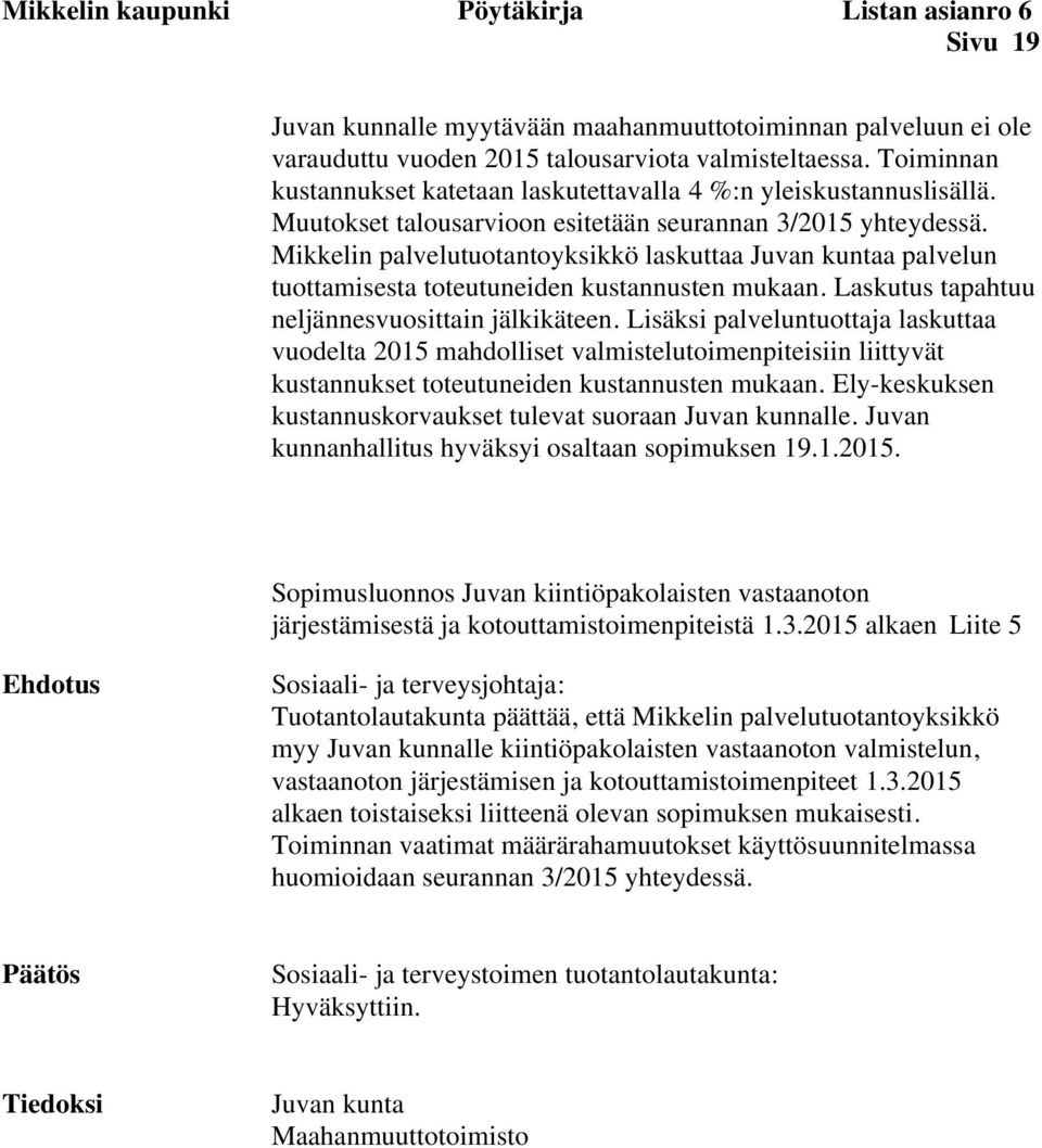 Mikkelin palvelutuotantoyksikkö laskuttaa Juvan kuntaa palvelun tuottamisesta toteutuneiden kustannusten mukaan. Laskutus tapahtuu neljännesvuosittain jälkikäteen.