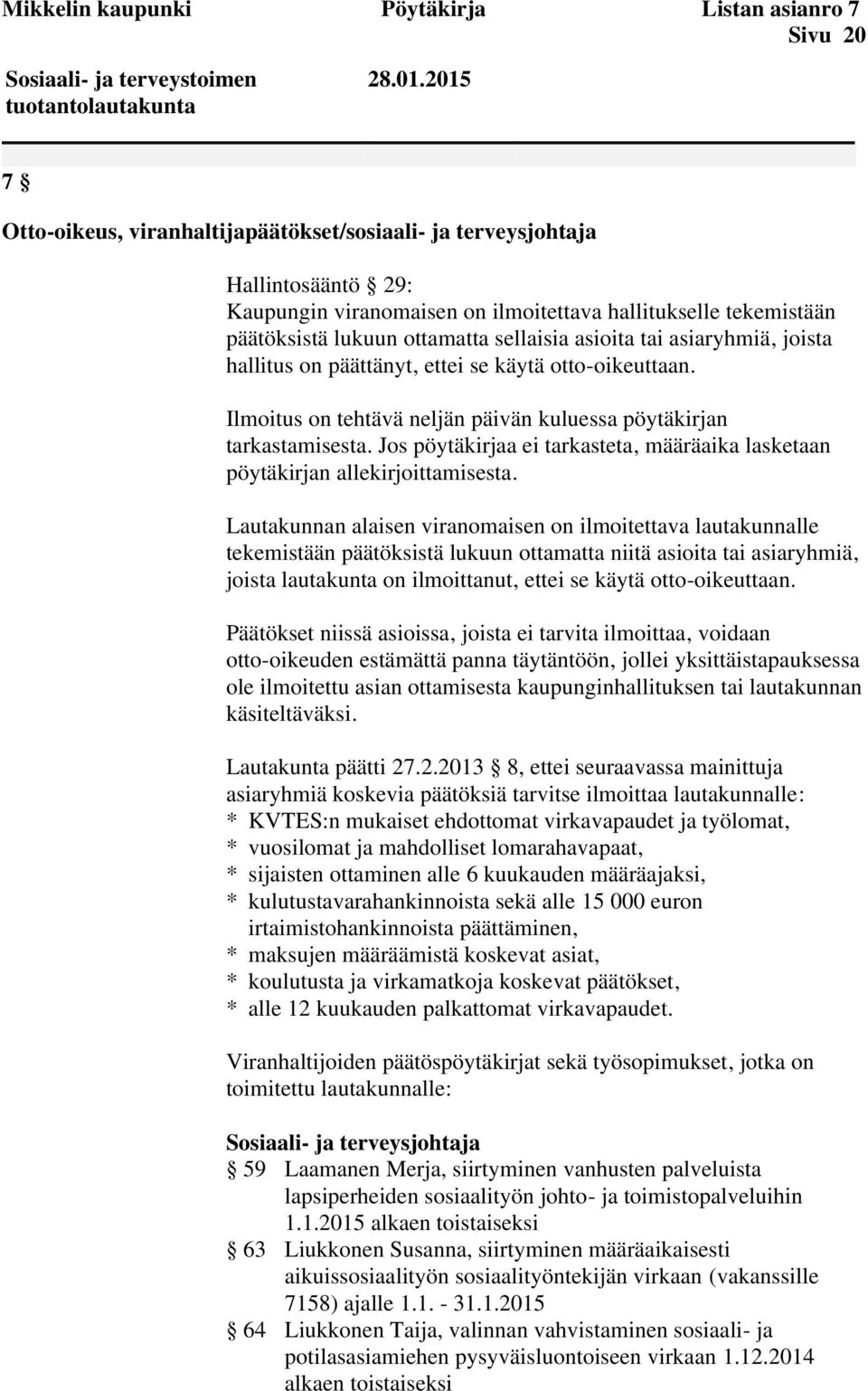 asioita tai asiaryhmiä, joista hallitus on päättänyt, ettei se käytä otto-oikeuttaan. Ilmoitus on tehtävä neljän päivän kuluessa pöytäkirjan tarkastamisesta.